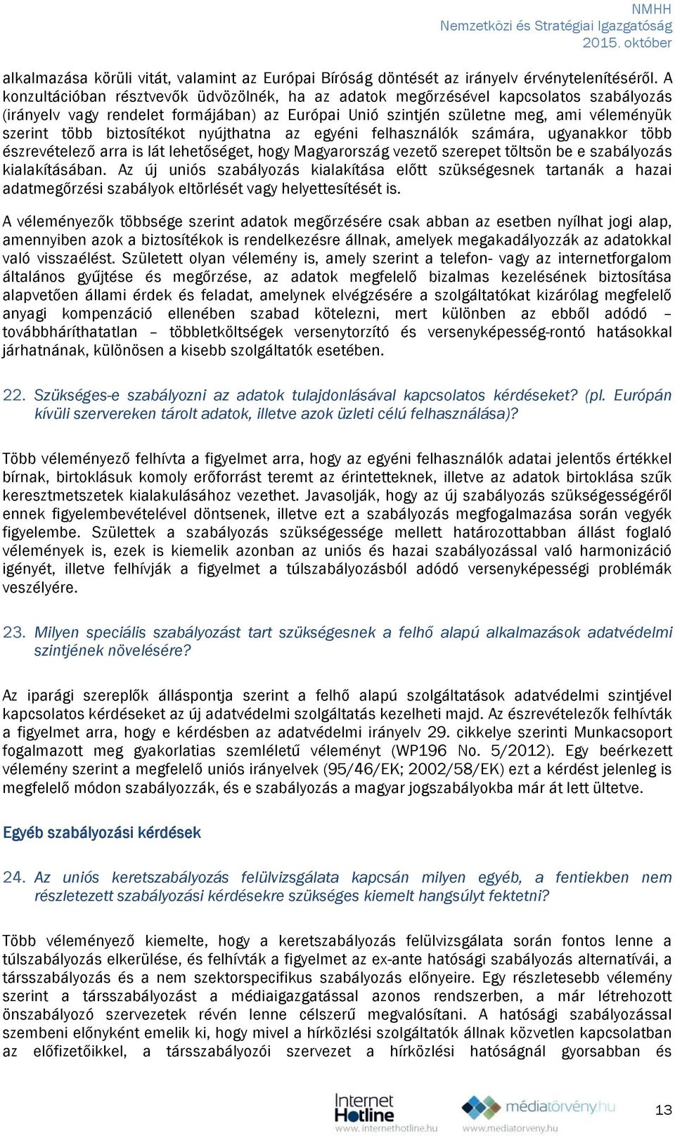 biztosítékot nyújthatna az egyéni felhasználók számára, ugyanakkor több észrevételező arra is lát lehetőséget, hogy Magyarország vezető szerepet töltsön be e szabályozás kialakításában.