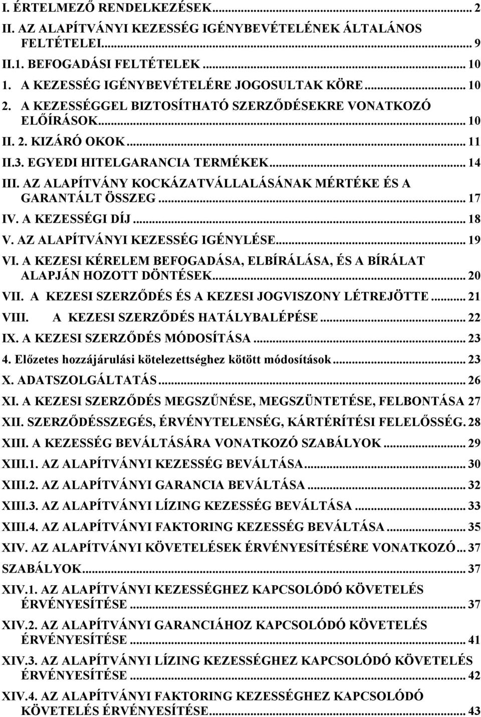 AZ ALAPÍTVÁNY KOCKÁZATVÁLLALÁSÁNAK MÉRTÉKE ÉS A GARANTÁLT ÖSSZEG... 17 IV. A KEZESSÉGI DÍJ... 18 V. AZ ALAPÍTVÁNYI KEZESSÉG IGÉNYLÉSE... 19 VI.