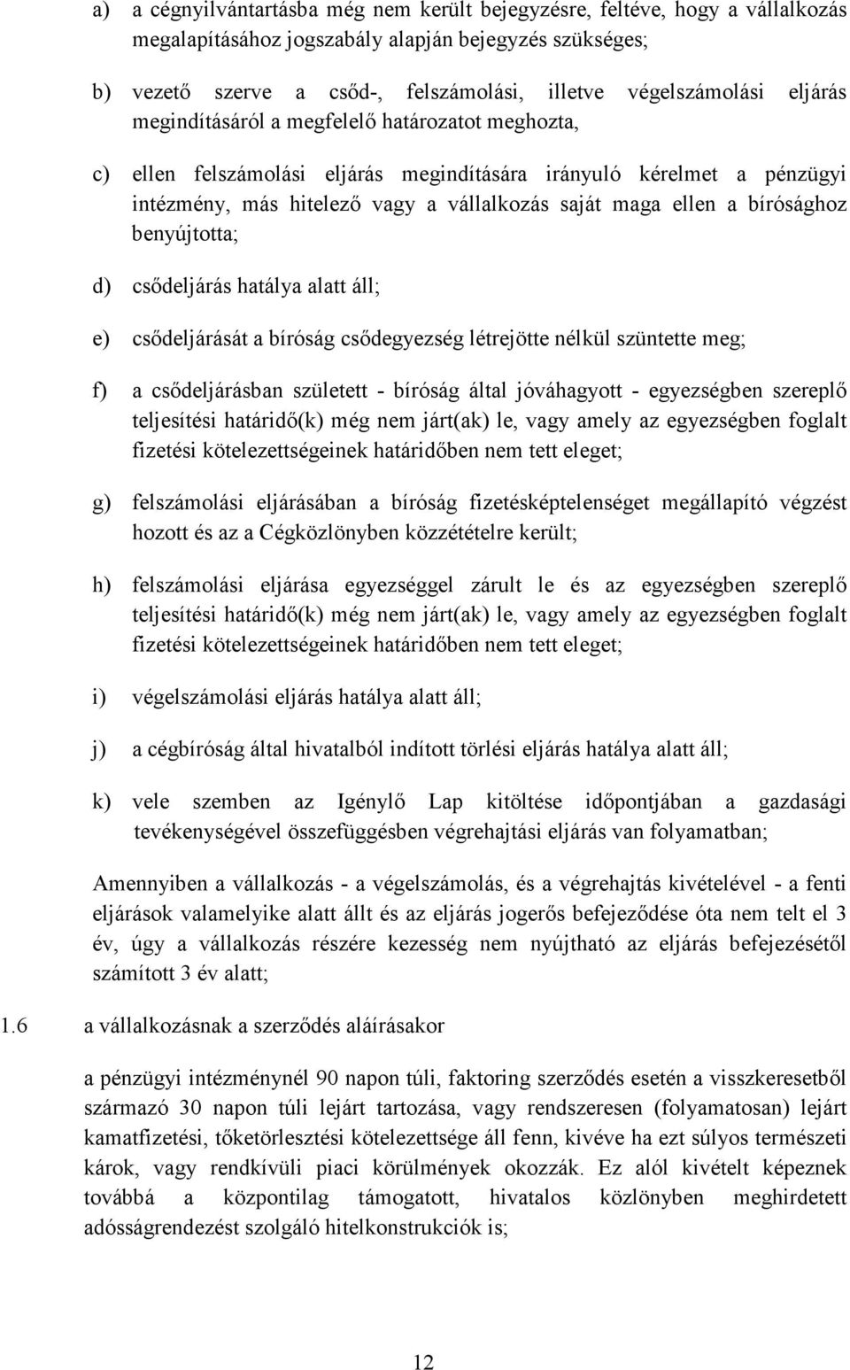 bírósághoz benyújtotta; d) csődeljárás hatálya alatt áll; e) csődeljárását a bíróság csődegyezség létrejötte nélkül szüntette meg; f) a csődeljárásban született - bíróság által jóváhagyott -