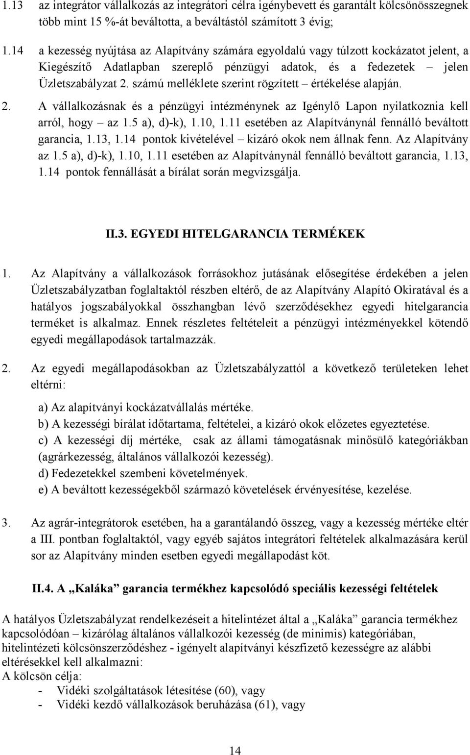 számú melléklete szerint rögzített értékelése alapján. 2. A vállalkozásnak és a pénzügyi intézménynek az Igénylő Lapon nyilatkoznia kell arról, hogy az 1.5 a), d)-k), 1.10, 1.