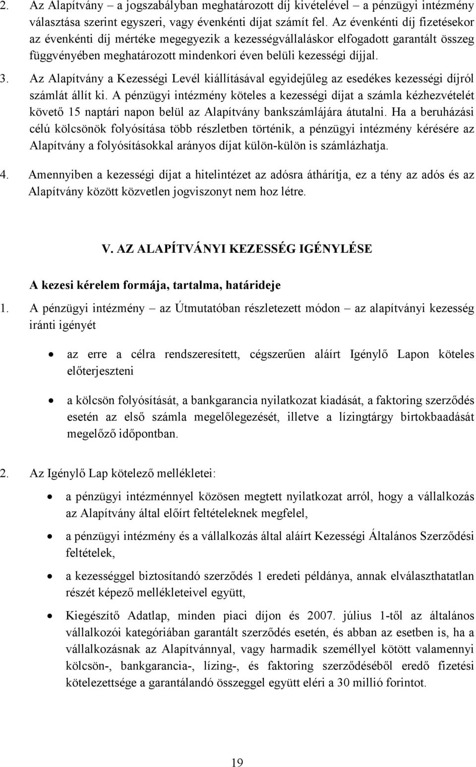 Az Alapítvány a Kezességi Levél kiállításával egyidejűleg az esedékes kezességi díjról számlát állít ki.