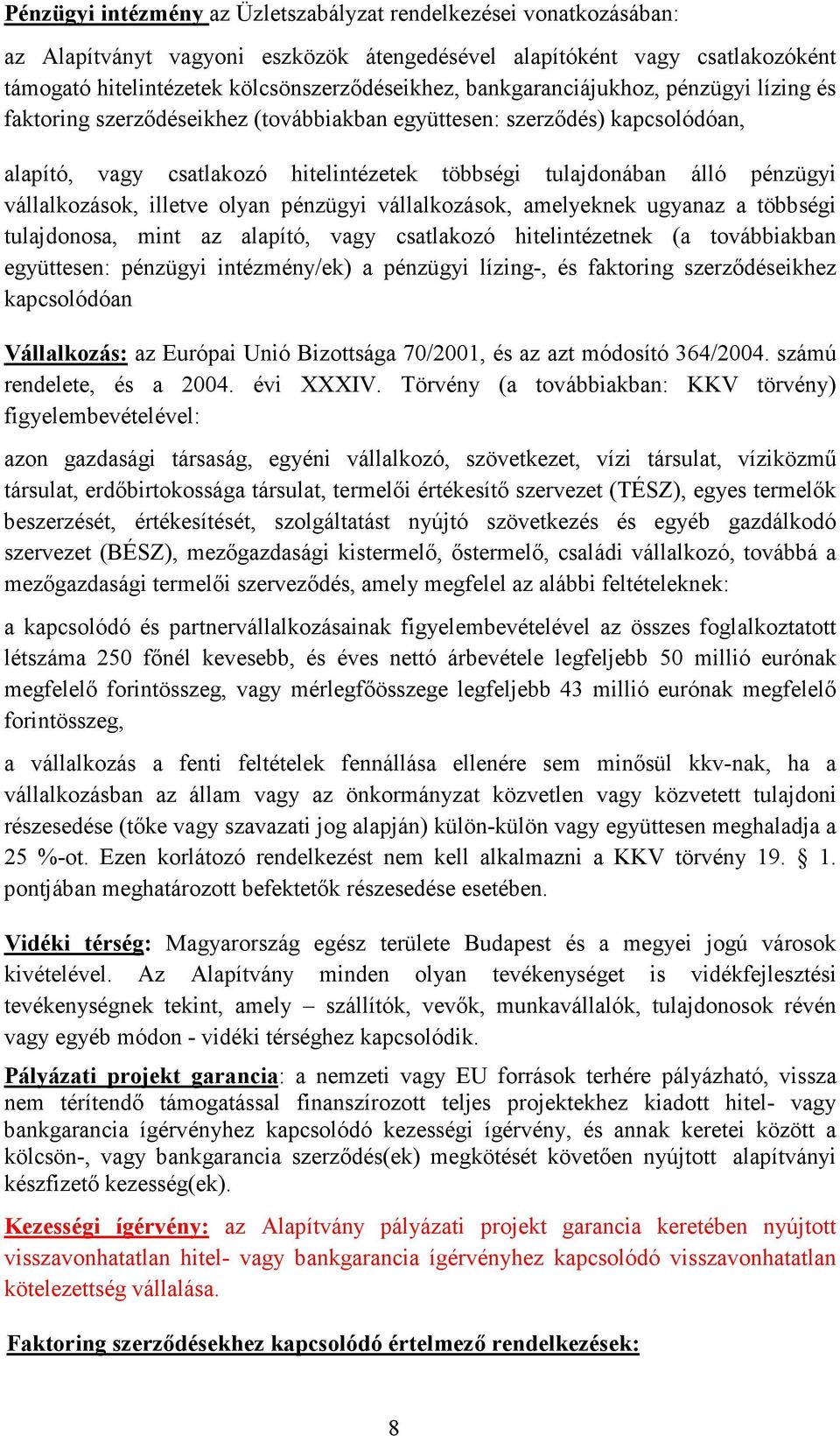 vállalkozások, illetve olyan pénzügyi vállalkozások, amelyeknek ugyanaz a többségi tulajdonosa, mint az alapító, vagy csatlakozó hitelintézetnek (a továbbiakban együttesen: pénzügyi intézmény/ek) a