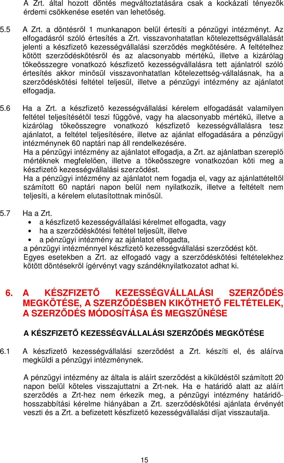 A feltételhez kötött szerződéskötésről és az alacsonyabb mértékű, illetve a kizárólag tőkeösszegre vonatkozó készfizető kezességvállalásra tett ajánlatról szóló értesítés akkor minősül