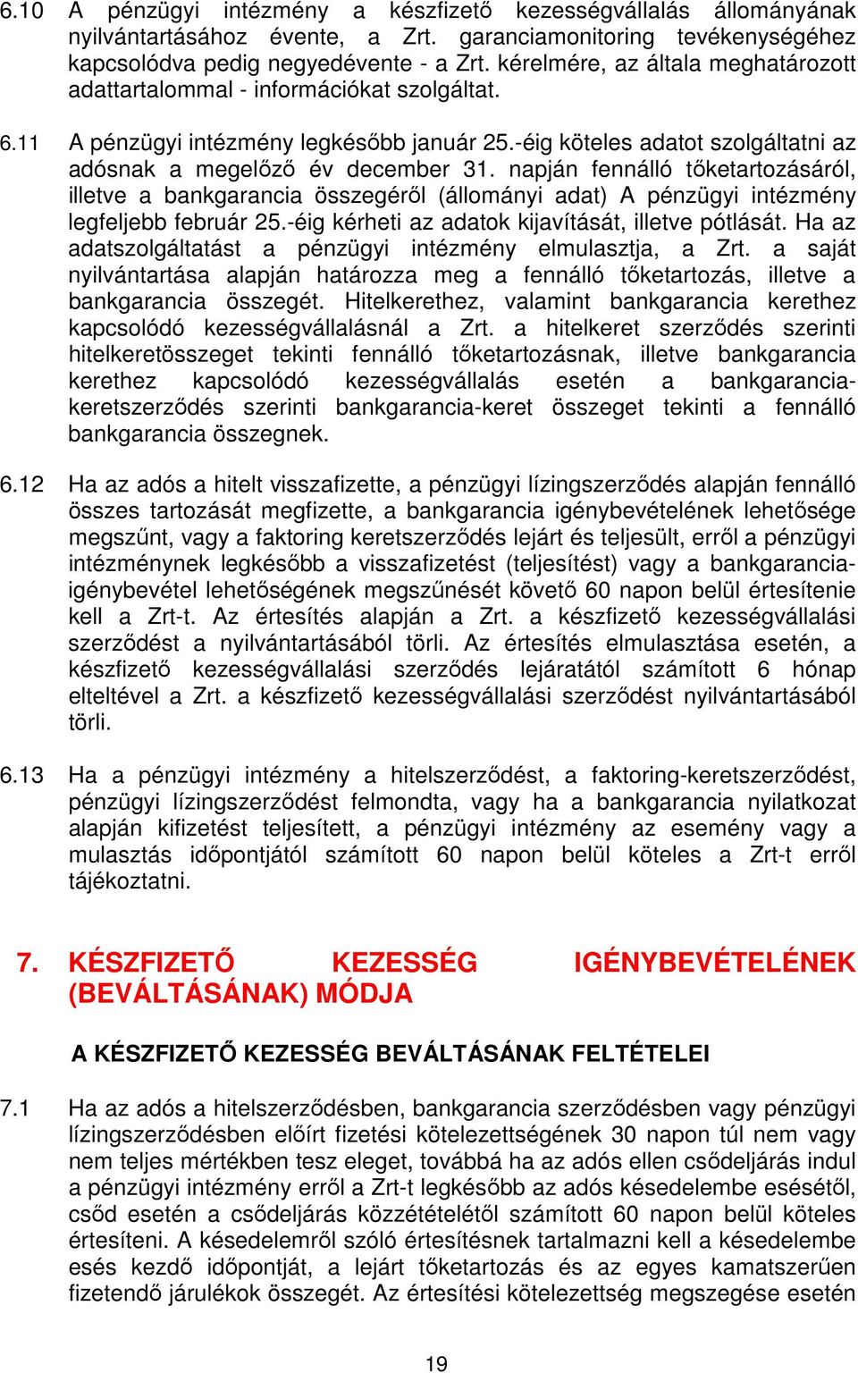 napján fennálló tőketartozásáról, illetve a bankgarancia összegéről (állományi adat) A pénzügyi intézmény legfeljebb február 25.-éig kérheti az adatok kijavítását, illetve pótlását.