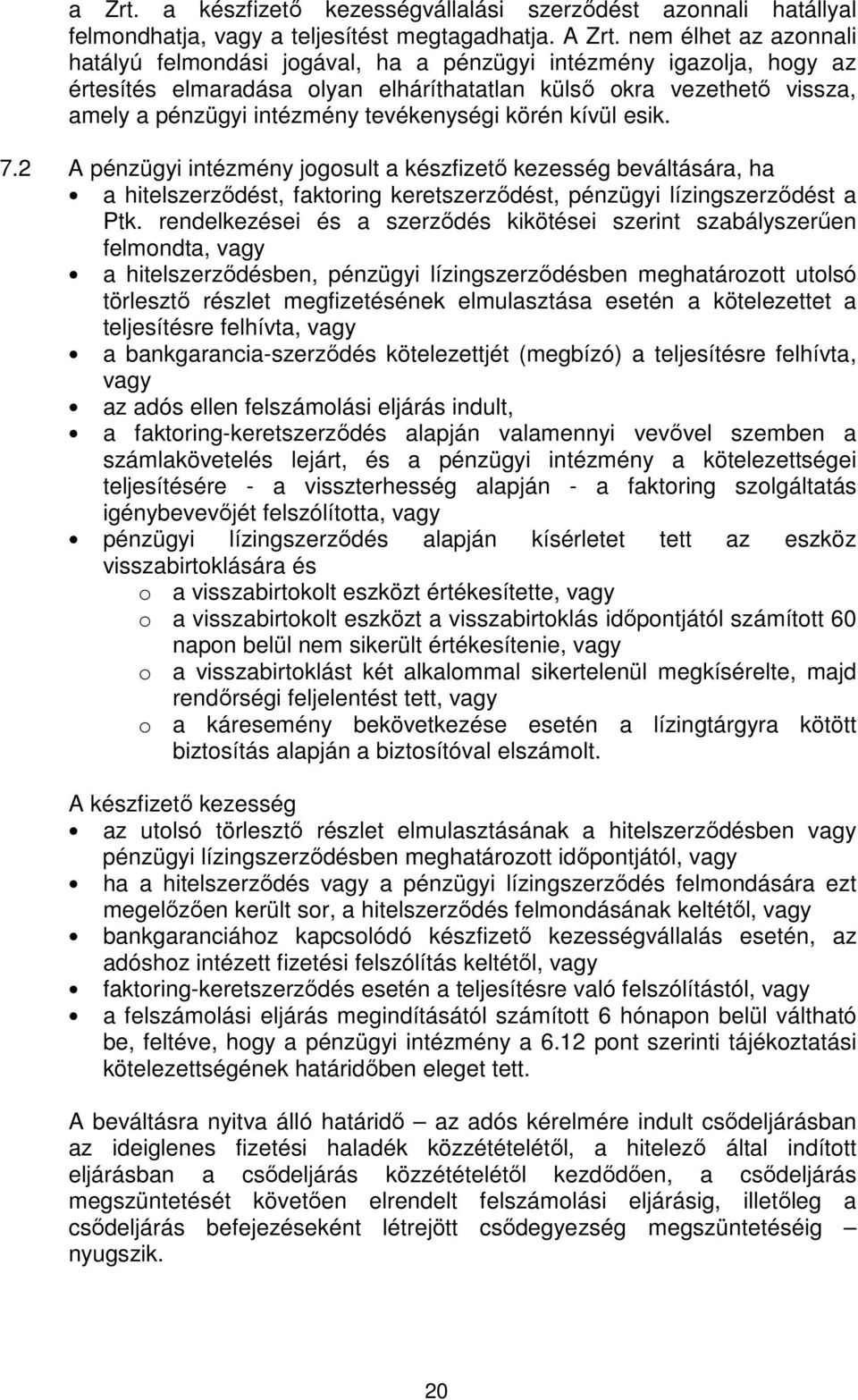 tevékenységi körén kívül esik. 7.2 A pénzügyi intézmény jogosult a készfizető kezesség beváltására, ha a hitelszerződést, faktoring keretszerződést, pénzügyi lízingszerződést a Ptk.