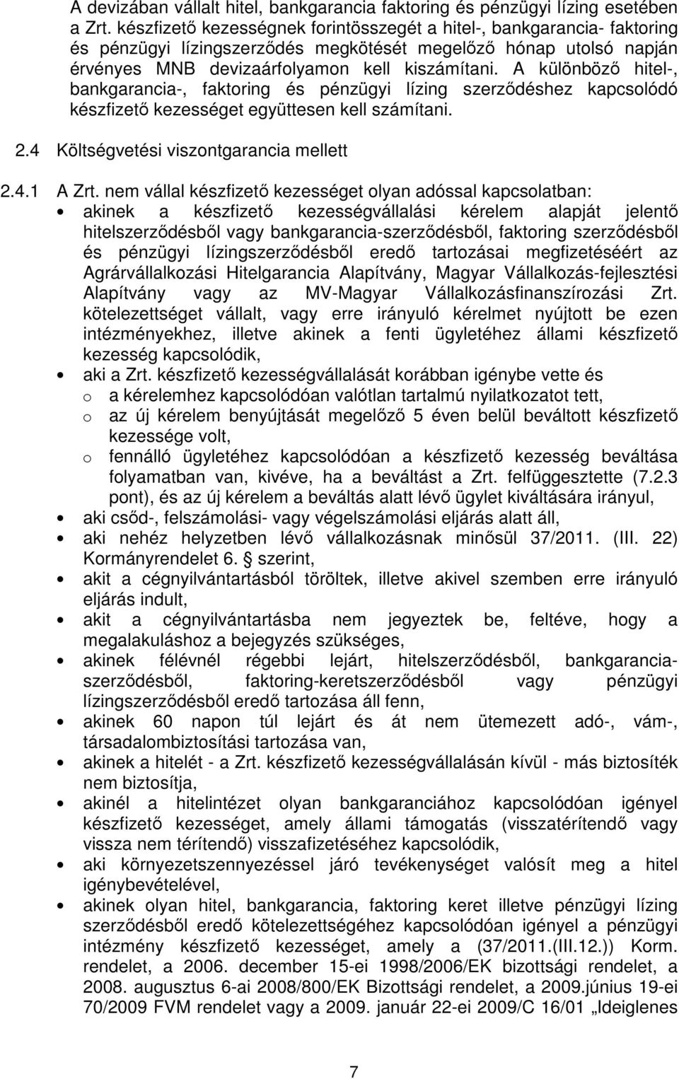 A különböző hitel-, bankgarancia-, faktoring és pénzügyi lízing szerződéshez kapcsolódó készfizető kezességet együttesen kell számítani. 2.4 Költségvetési viszontgarancia mellett 2.4.1 A Zrt.