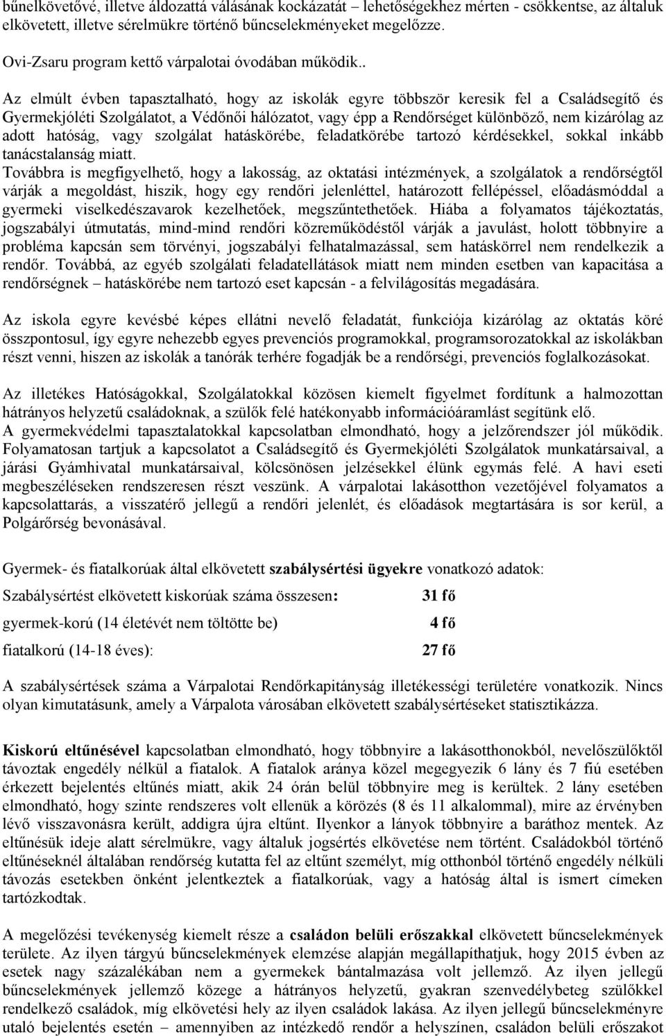 . Az elmúlt évben tapasztalható, hogy az iskolák egyre többször keresik fel a Családsegítő és Gyermekjóléti Szolgálatot, a Védőnői hálózatot, vagy épp a Rendőrséget különböző, nem kizárólag az adott