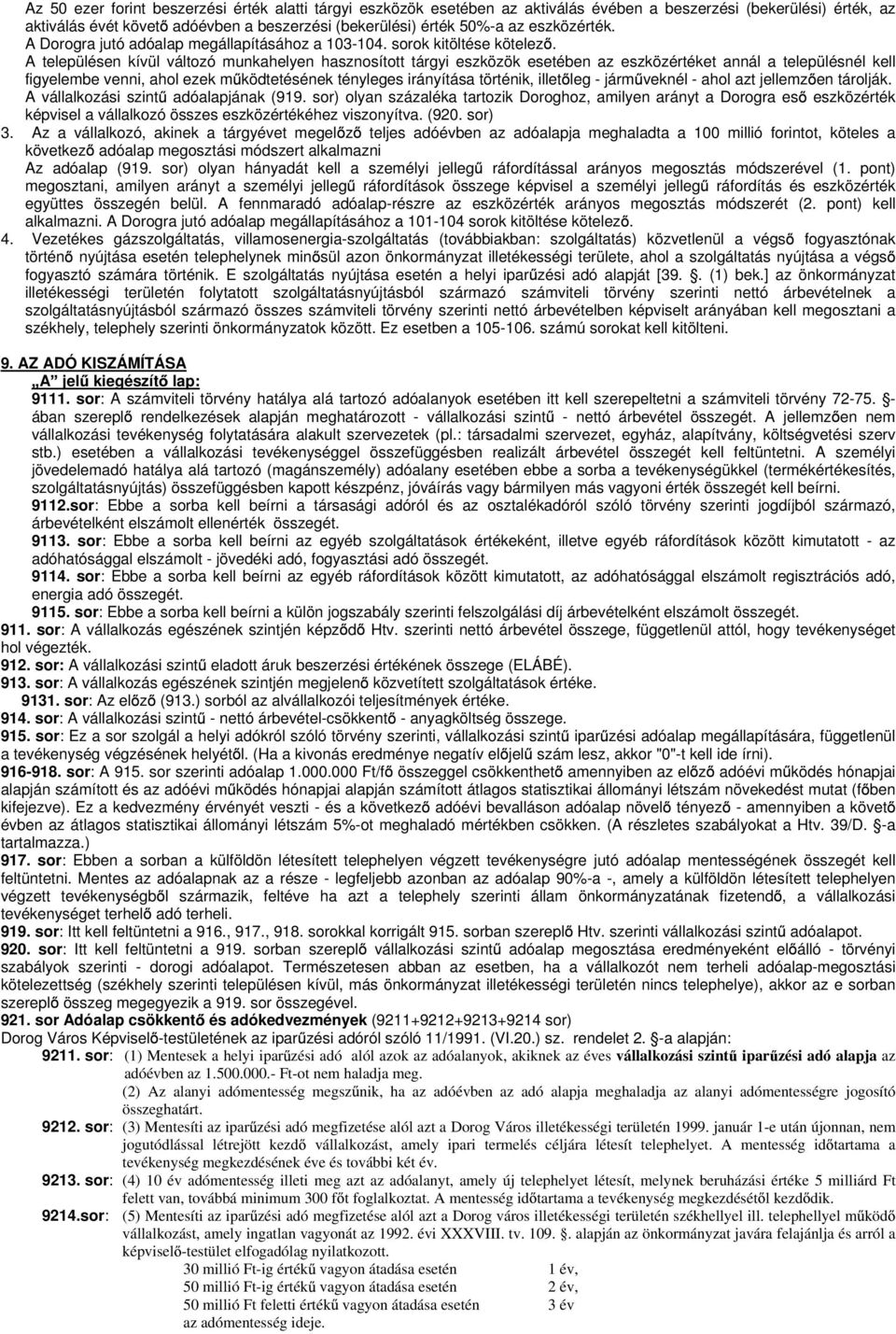 A településen kívül változó munkahelyen hasznosított tárgyi eszközök esetében az eszközértéket annál a településnél kell figyelembe venni, ahol ezek m ködtetésének tényleges irányítása történik,