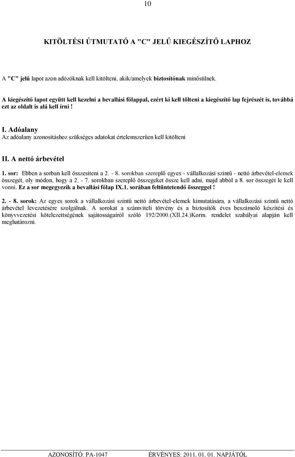 Adóalany Az adóalany azonosításhoz szükséges adatokat értelemszerűen kell kitölteni II. A nettó árbevétel 1. sor: Ebben a sorban kell összesíteni a 2. - 8.