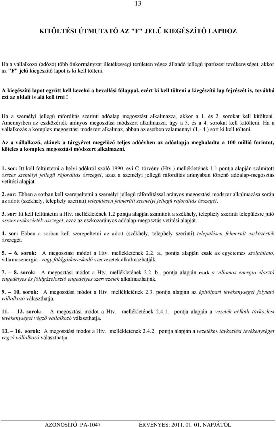 Ha a személyi jellegű ráfordítás szerinti adóalap megosztást alkalmazza, akkor a 1. és 2. sorokat kell kitölteni. Amennyiben az eszközérték arányos megosztási módszert alkalmazza, úgy a 3. és a 4.