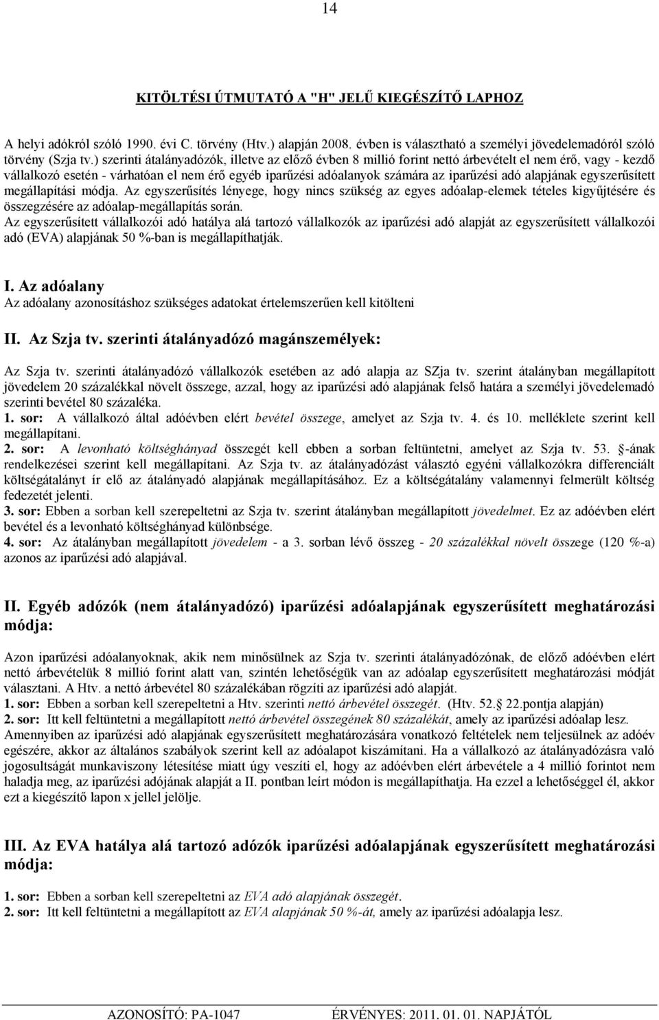 alapjának egyszerűsített megállapítási módja. Az egyszerűsítés lényege, hogy nincs szükség az egyes adóalap-elemek tételes kigyűjtésére és összegzésére az adóalap-megállapítás során.