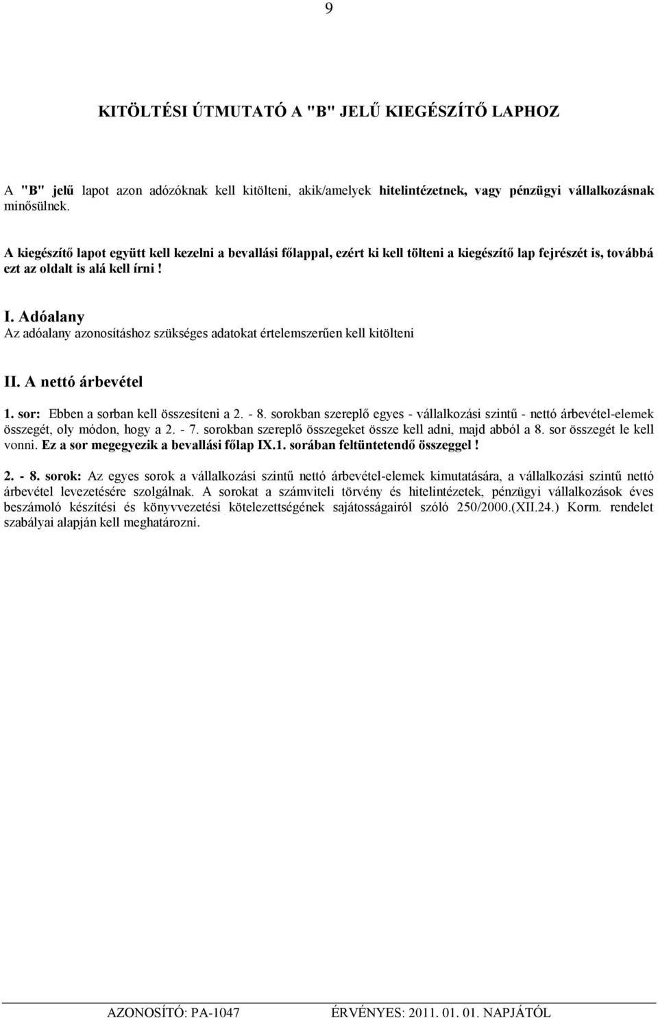 Adóalany Az adóalany azonosításhoz szükséges adatokat értelemszerűen kell kitölteni II. A nettó árbevétel 1. sor: Ebben a sorban kell összesíteni a 2. - 8.