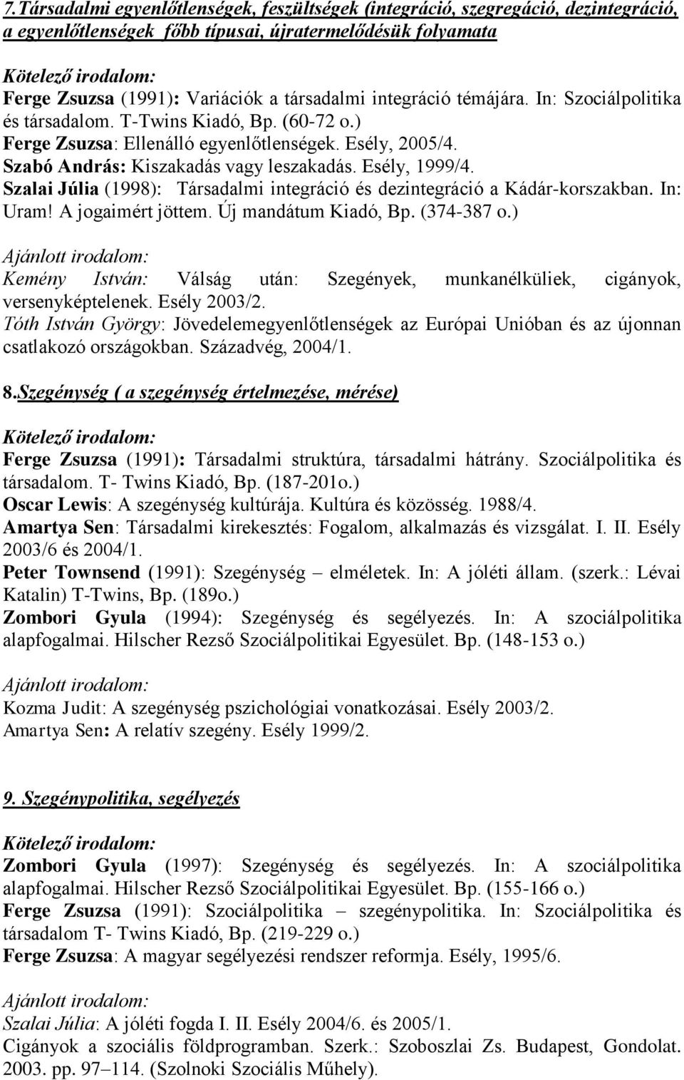 Szalai Júlia (1998): Társadalmi integráció és dezintegráció a Kádár-korszakban. In: Uram! A jogaimért jöttem. Új mandátum Kiadó, Bp. (374-387 o.