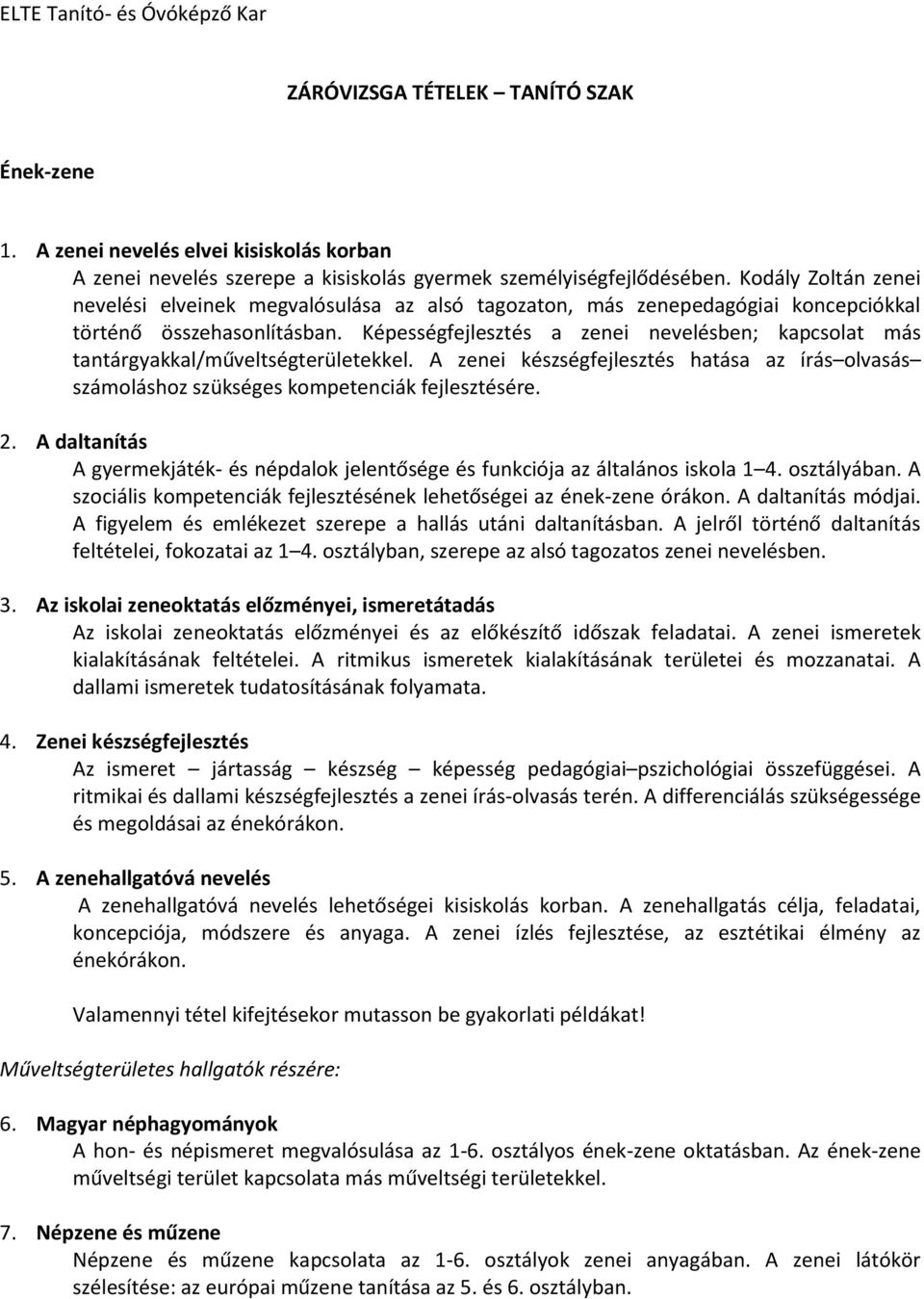 Képességfejlesztés a zenei nevelésben; kapcsolat más tantárgyakkal/műveltségterületekkel. A zenei készségfejlesztés hatása az írás olvasás számoláshoz szükséges kompetenciák fejlesztésére. 2.