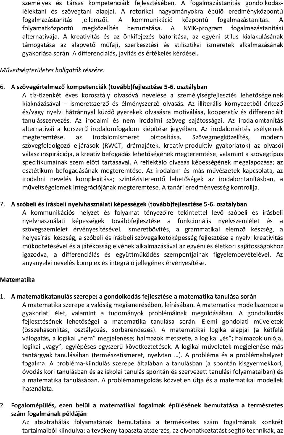 A kreativitás és az önkifejezés bátorítása, az egyéni stílus kialakulásának támogatása az alapvető műfaji, szerkesztési és stilisztikai ismeretek alkalmazásának gyakorlása során.