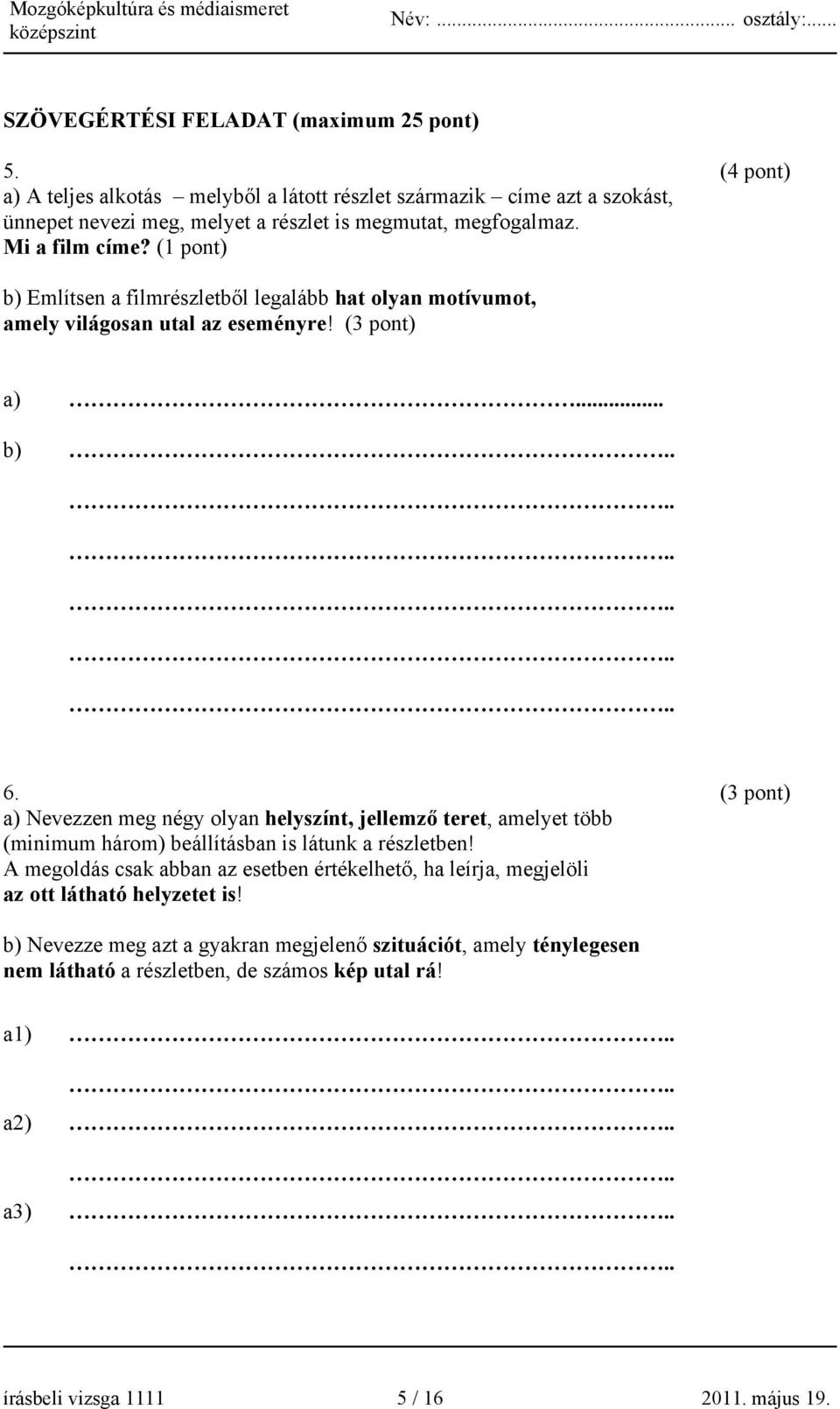 (1 pont) b) Említsen a filmrészletből legalább hat olyan motívumot, amely világosan utal az eseményre! (3 pont) a)... b) 6.