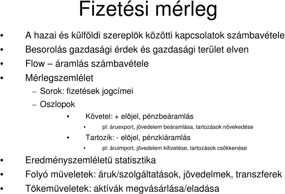 jövedelem beáramlása, tartozások növekedése Tartozik: - előjel, pénzkiáramlás Eredményszemléletű statisztika pl: áruimport,