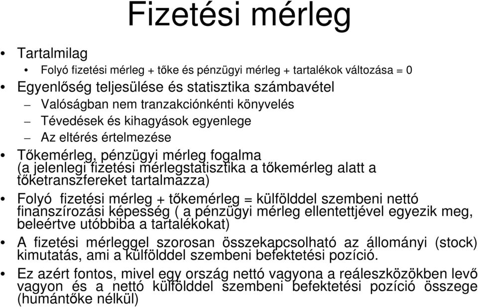 mérleg + tőkemérleg = külfölddel szembeni nettó finanszírozási képesség ( a pénzügyi mérleg ellentettjével egyezik meg, beleértve utóbbiba a tartalékokat) A fizetési mérleggel szorosan