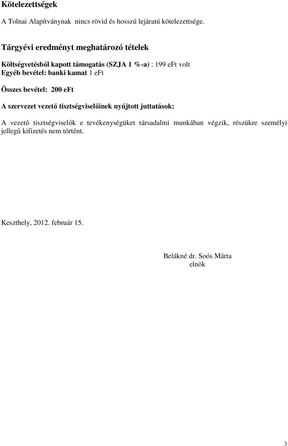 kamat 1 eft Összes bevétel: 200 eft A szervezet vezető tisztségviselőinek nyújtott juttatások: A vezető tisztségviselők