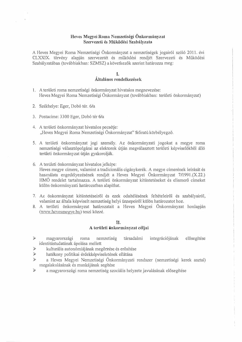 A terüeti roma nemzetiségi önkormányzat hivataos megnevezése: Heves Megyei Roma Nemzetiségi Önkormányzat (továbbiakban: terüeti önkormányzat) 2. Székheye: Eger, Dobó tér. 6/a 3.