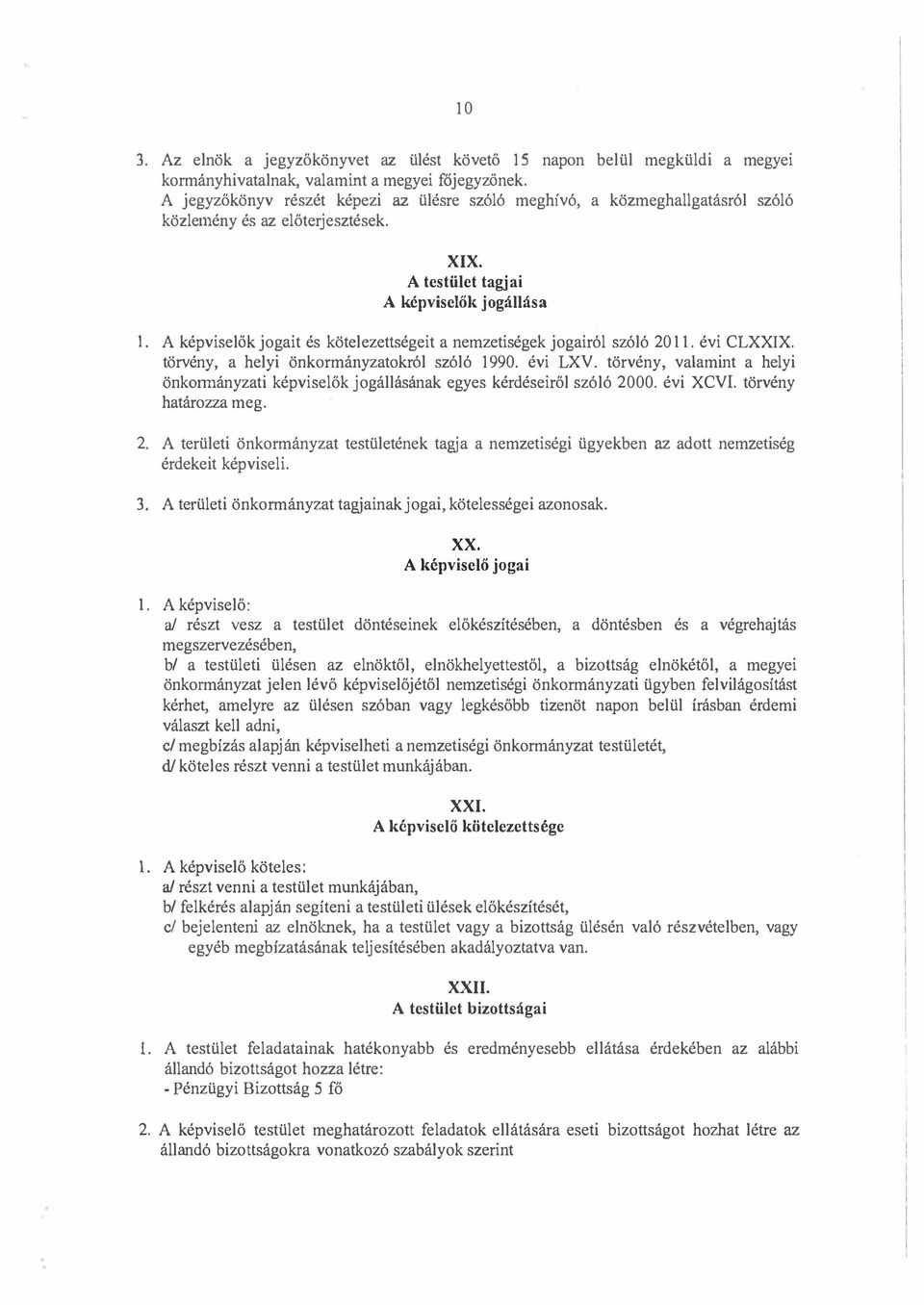 A képviseök jogait és köteezettségeit a nemzetiségek jogairó szóó 20. évi C LXXIX. törvény, a heyi önkormányzatokró szóó 1990. évi LXV.