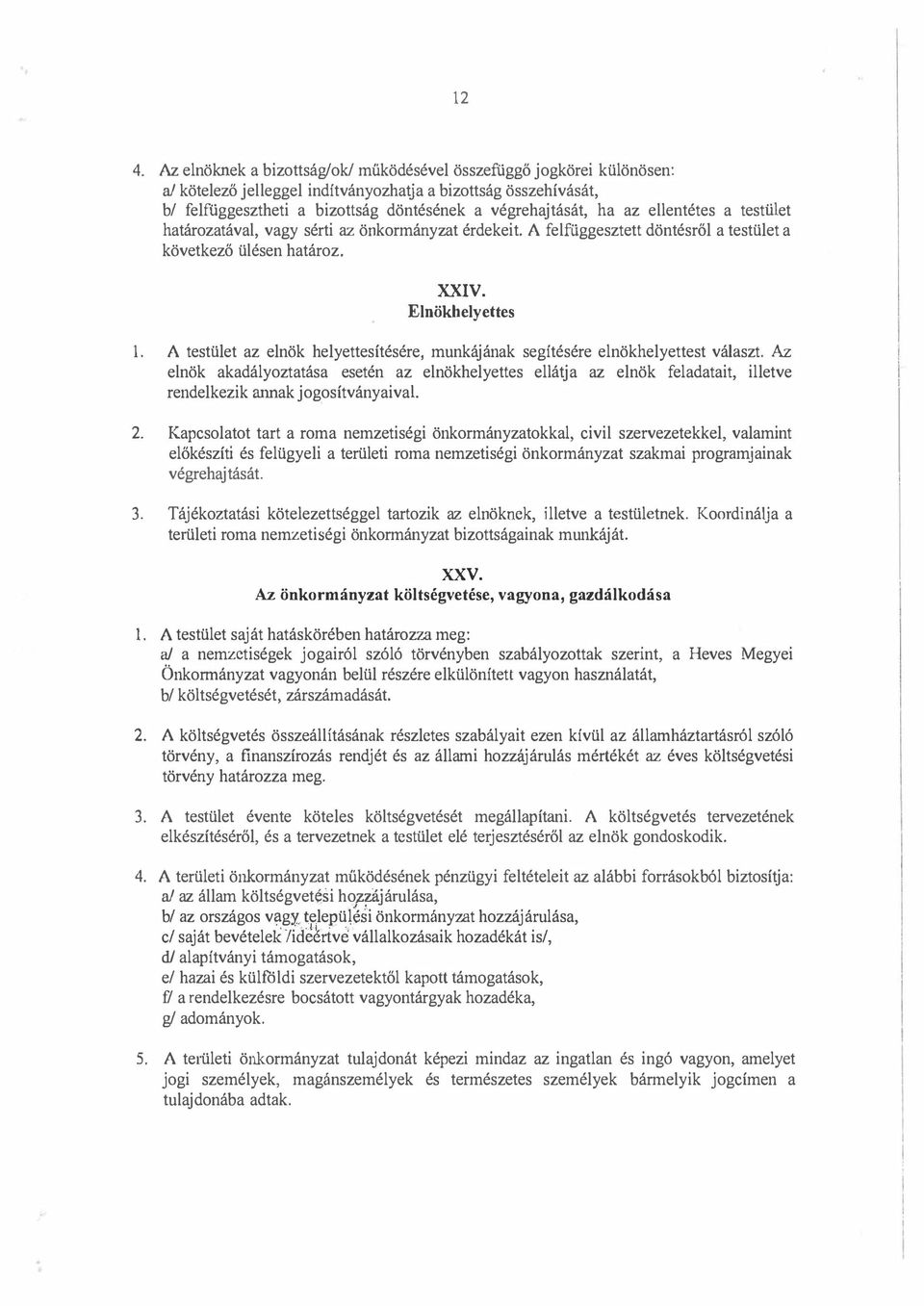 A testüet az enök heyettesítésére, munkájának segítésére enökheyettest váaszt. Az enök akadáyoztatása esetén az enökheyettes eátja az enök feadatait, ietve rendekezik rumak jogosítványaival 2.