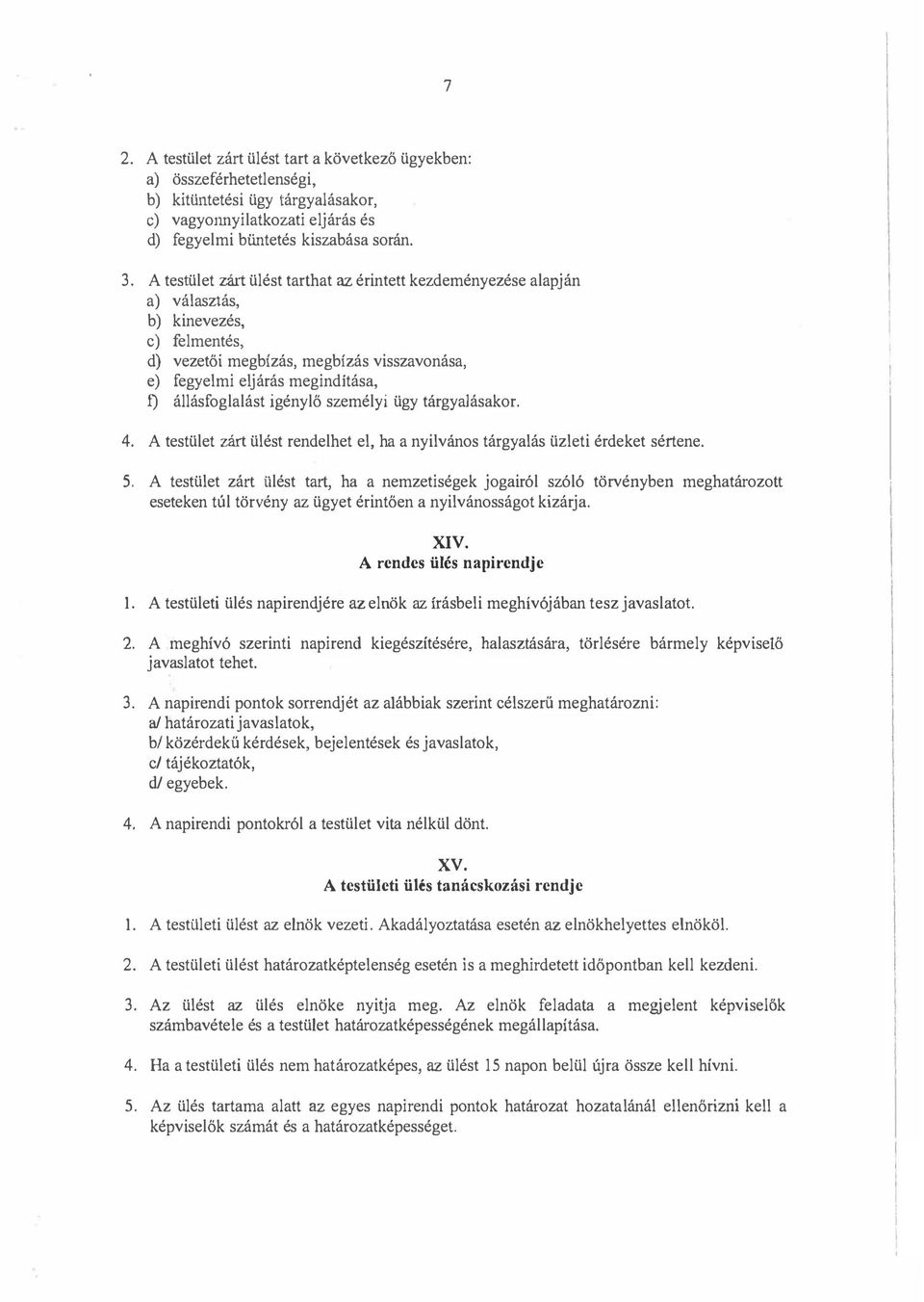 szeméyi ügy tárgyaásakor. 4. A testüet zá1t üést rendehet e, ha a nyivános tárgyaás üzeti érdeket sértene. 5.