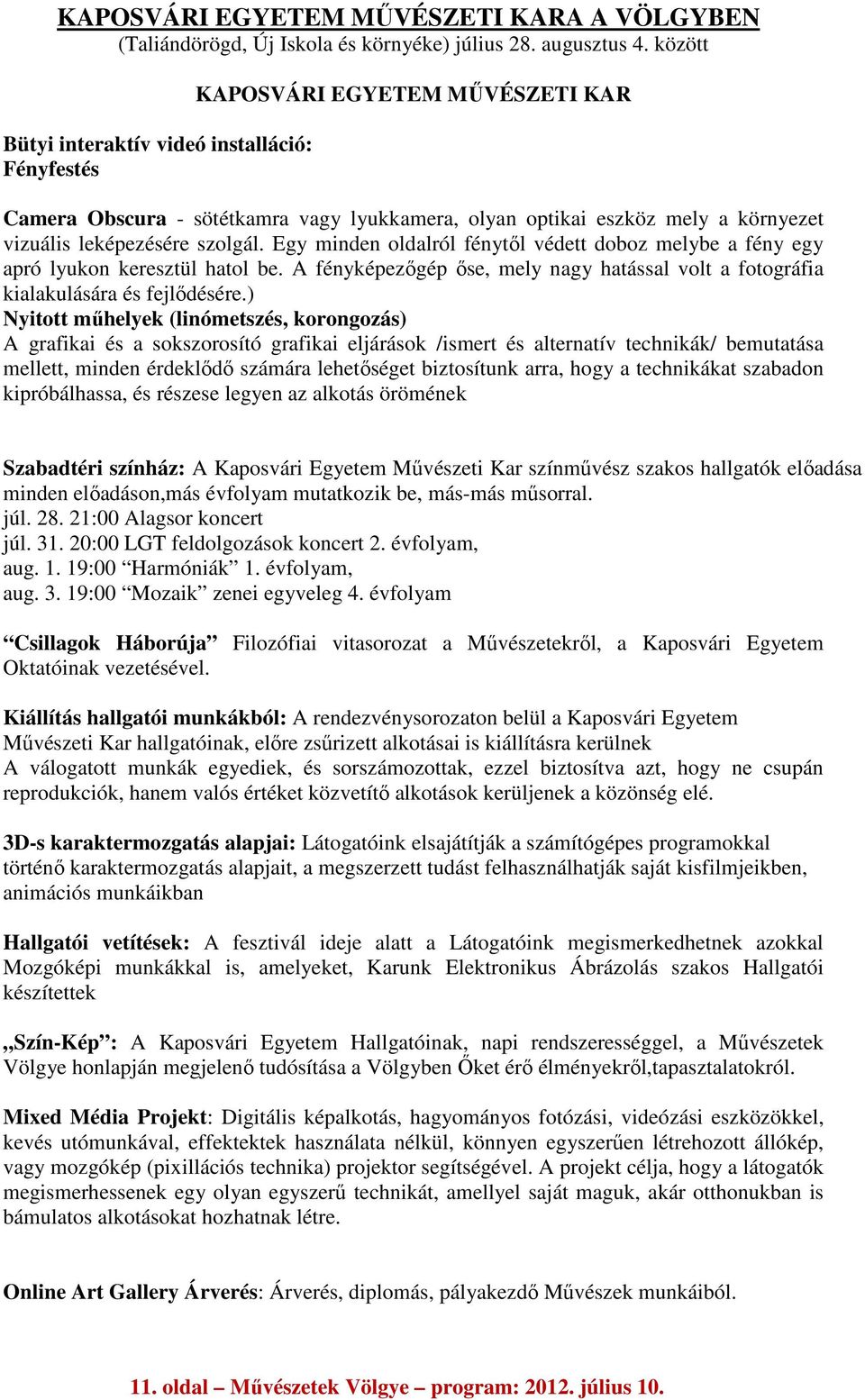Egy minden oldalról fénytől védett doboz melybe a fény egy apró lyukon keresztül hatol be. A fényképezőgép őse, mely nagy hatással volt a fotográfia kialakulására és fejlődésére.