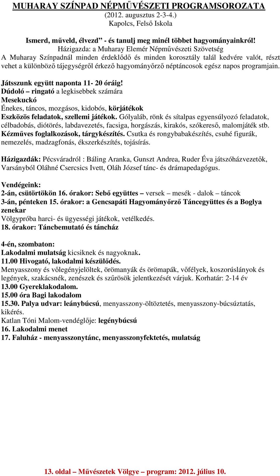 néptáncosok egész napos programjain. Játsszunk együtt naponta 11-20 óráig!