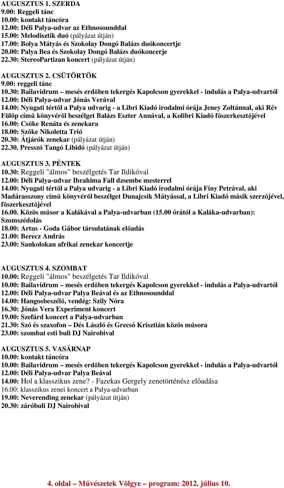 00: reggeli tánc 10.30: Bailavidrum mesés erdőben tekergés Kapolcson gyerekkel - indulás a Palya-udvartól 12.00: Déli Palya-udvar Jónás Verával 14.