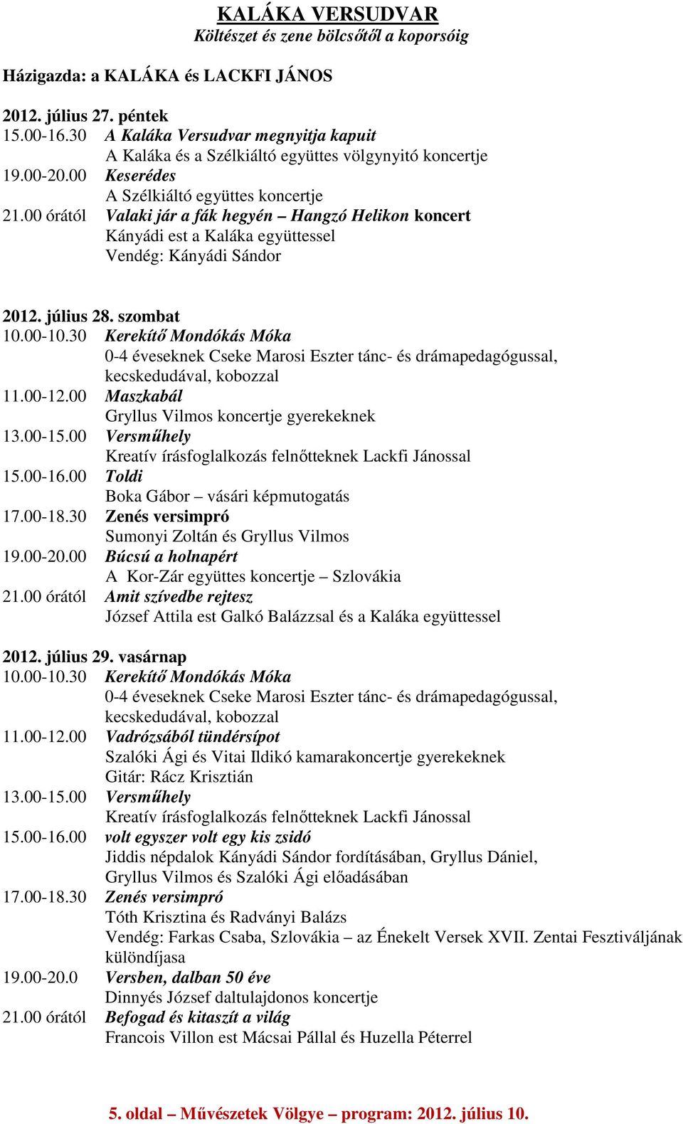 00 órától Valaki jár a fák hegyén Hangzó Helikon koncert Kányádi est a Kaláka együttessel Vendég: Kányádi Sándor 2012. július 28. szombat 10.00-10.