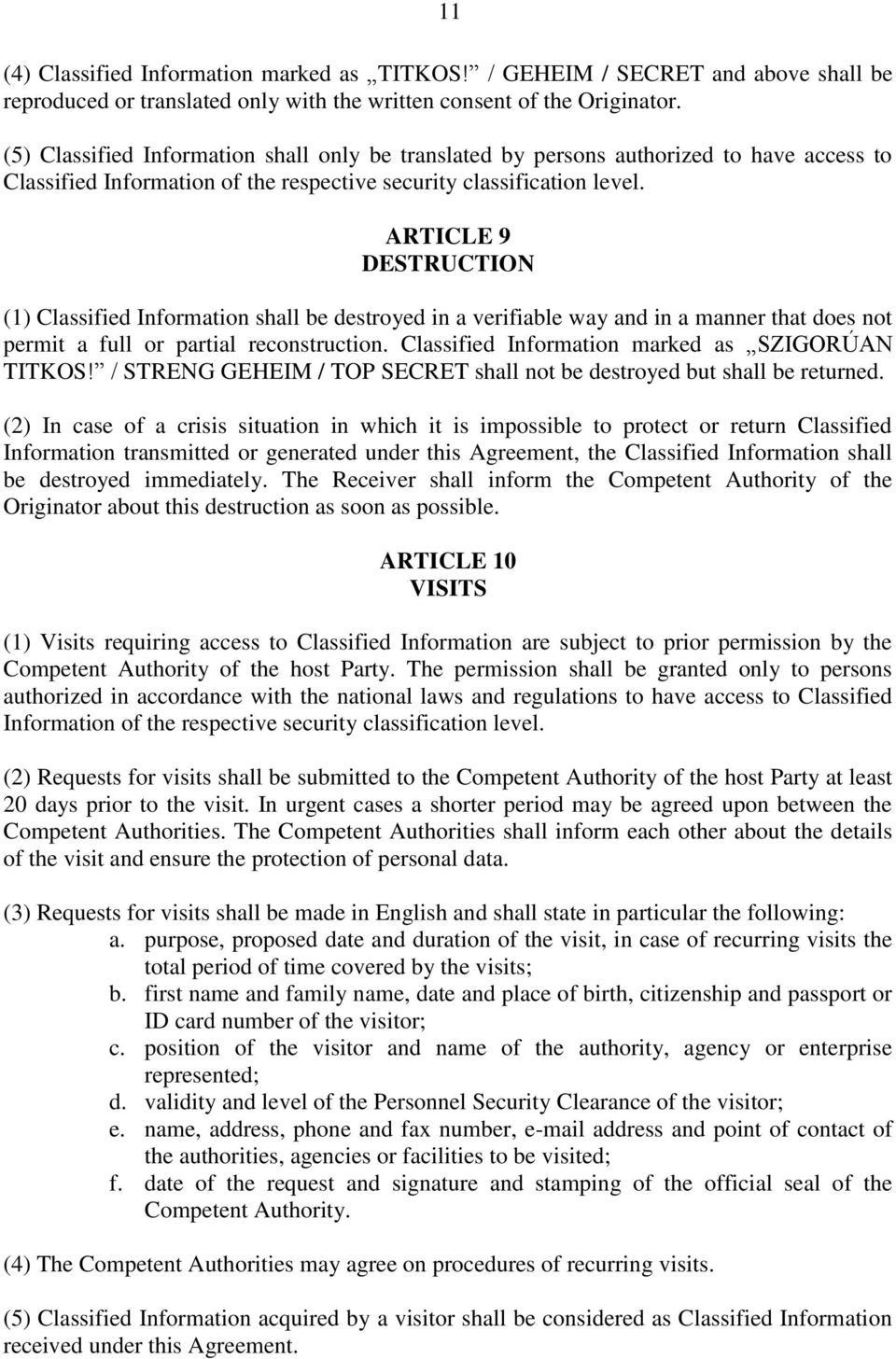 ARTICLE 9 DESTRUCTION (1) Classified Information shall be destroyed in a verifiable way and in a manner that does not permit a full or partial reconstruction.