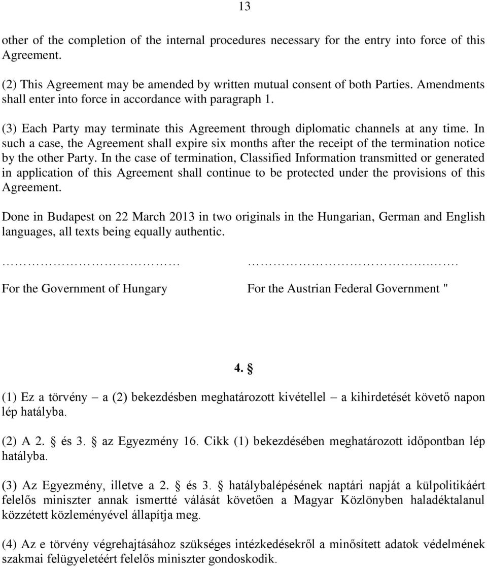 In such a case, the Agreement shall expire six months after the receipt of the termination notice by the other Party.