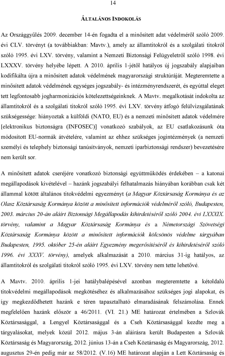 április 1-jétől hatályos új jogszabály alapjaiban kodifikálta újra a minősített adatok védelmének magyarországi struktúráját.