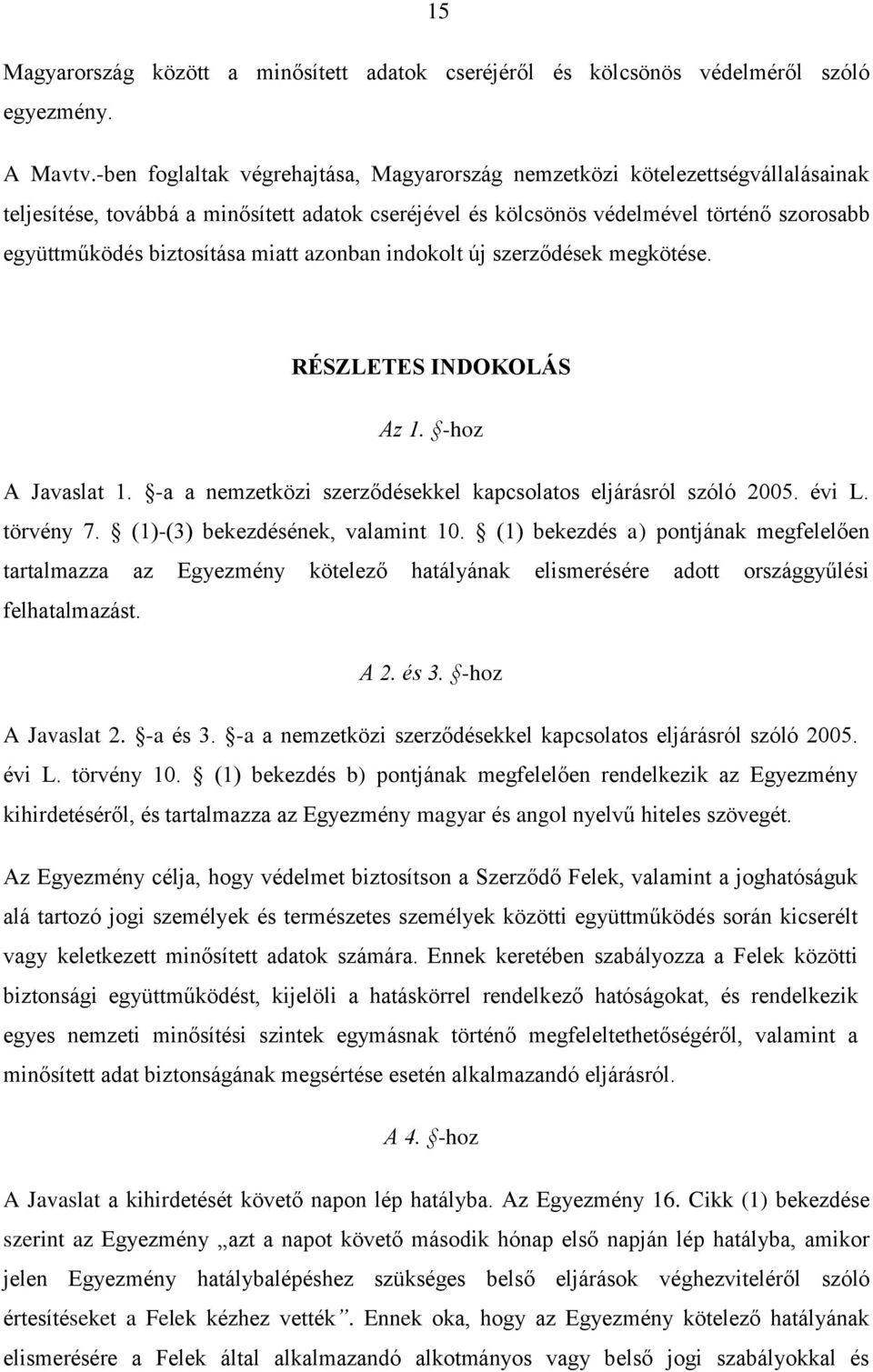 miatt azonban indokolt új szerződések megkötése. RÉSZLETES INDOKOLÁS Az 1. -hoz A Javaslat 1. -a a nemzetközi szerződésekkel kapcsolatos eljárásról szóló 2005. évi L. törvény 7.