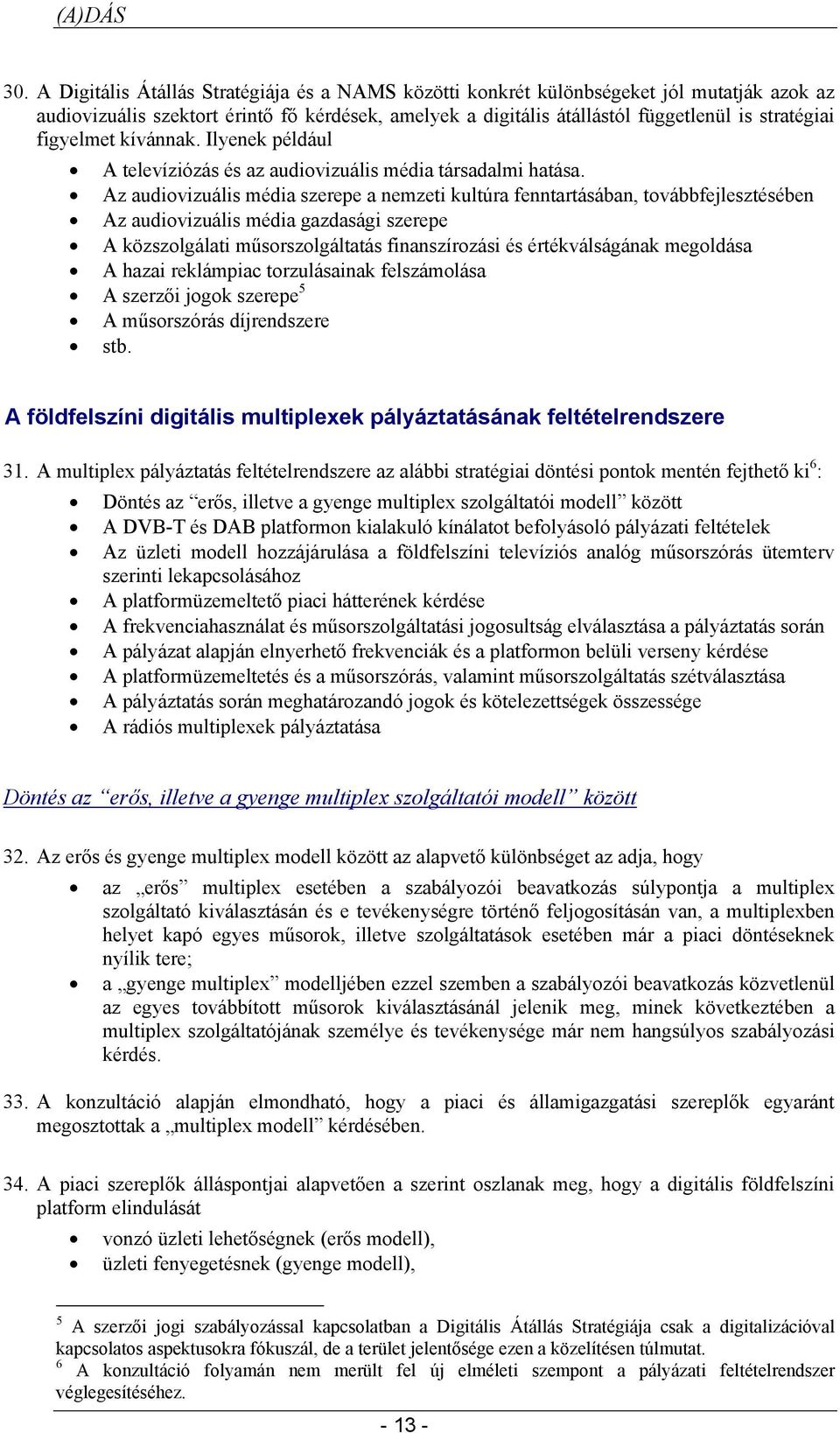 Az audiovizuális média szerepe a nemzeti kultúra fenntartásában, továbbfejlesztésében Az audiovizuális média gazdasági szerepe A közszolgálati műsorszolgáltatás finanszírozási és értékválságának