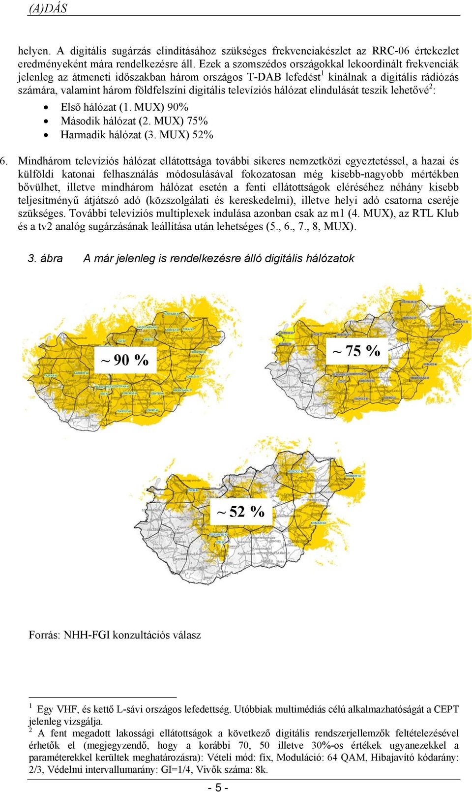 televíziós hálózat elindulását teszik lehetővé 2 : Első hálózat (1. MUX) 90% Második hálózat (2. MUX) 75% Harmadik hálózat (3. MUX) 52% 6.