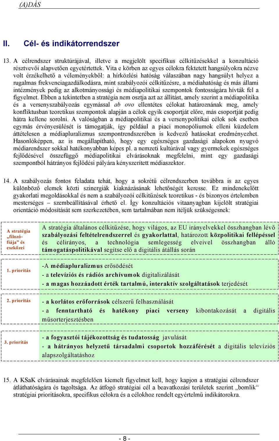 szabályozói célkitűzésre, a médiahatóság és más állami intézmények pedig az alkotmányossági és médiapolitikai szempontok fontosságára hívták fel a figyelmet.