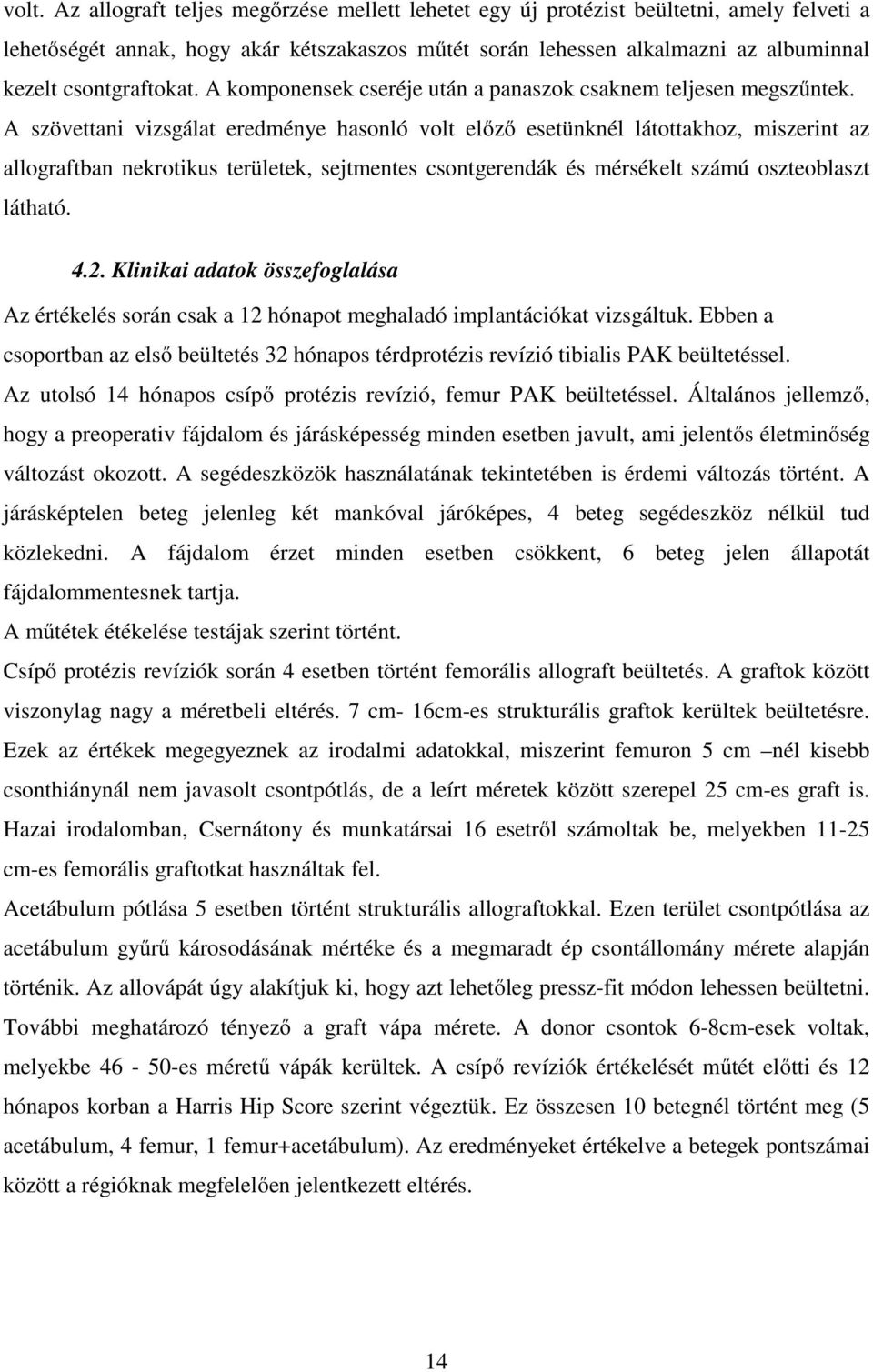 A szövettani vizsgálat eredménye hasonló volt előző esetünknél látottakhoz, miszerint az allograftban nekrotikus területek, sejtmentes csontgerendák és mérsékelt számú oszteoblaszt látható. 4.2.