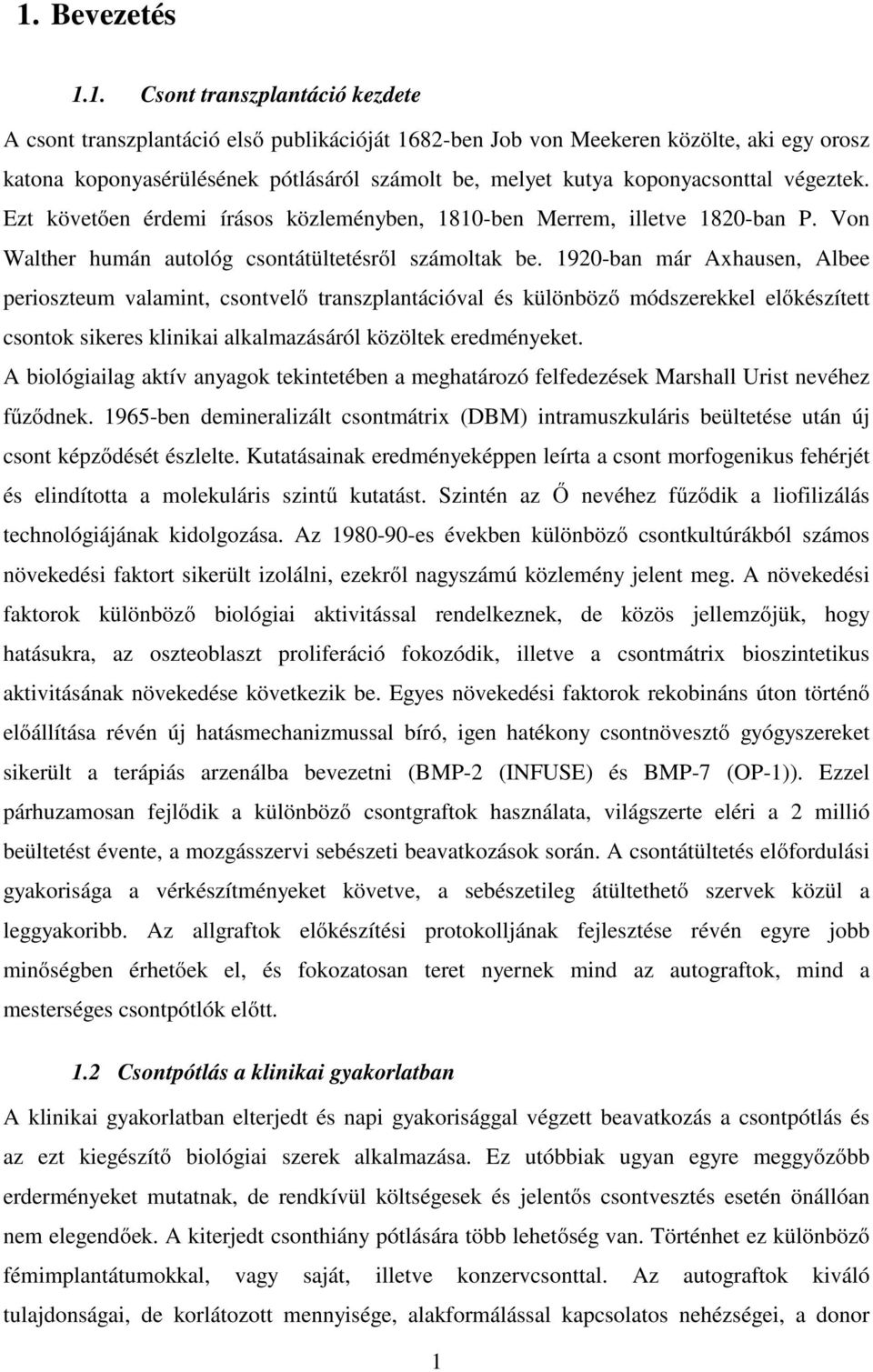 1920-ban már Axhausen, Albee perioszteum valamint, csontvelő transzplantációval és különböző módszerekkel előkészített csontok sikeres klinikai alkalmazásáról közöltek eredményeket.