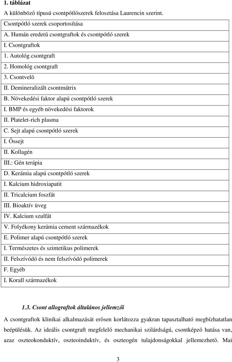 Sejt alapú csontpótló szerek I. Őssejt II. Kollagén III.: Gén terápia D. Kerámia alapú csontpótló szerek I. Kalcium hidroxiapatit II. Tricalcium foszfát III. Bioaktív üveg IV. Kalcium szulfát V.