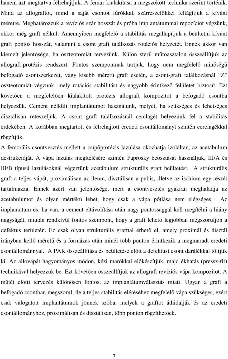 Amennyiben megfelelő a stabilitás megállapítjuk a beültetni kívánt graft pontos hosszát, valamint a csont graft találkozás rotációs helyzetét.