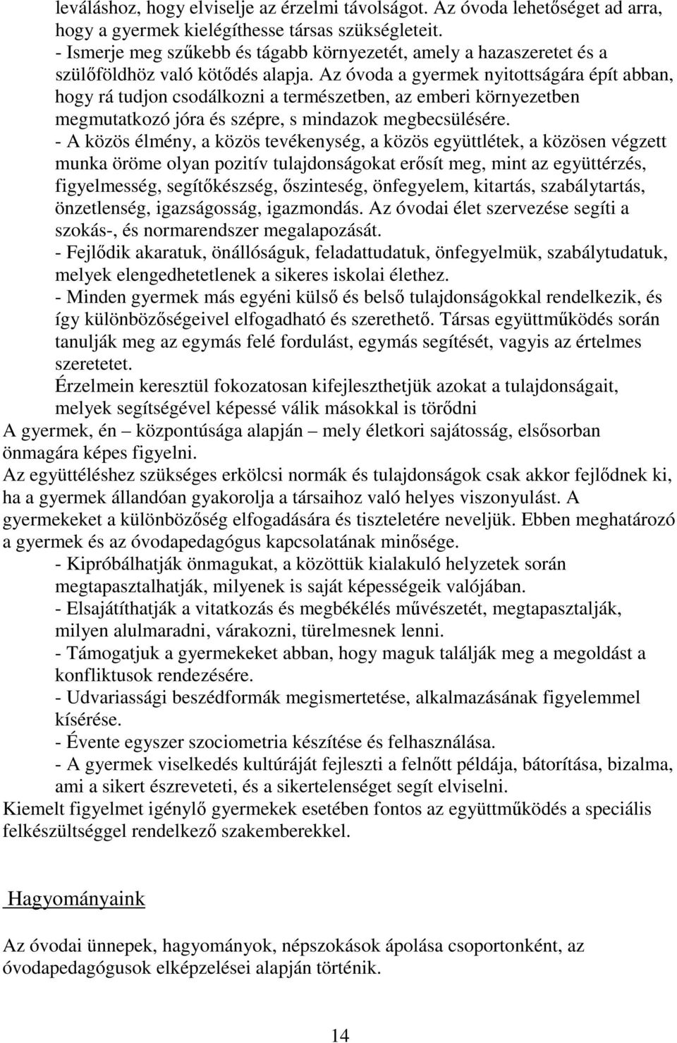 Az óvoda a gyermek nyitottságára épít abban, hogy rá tudjon csodálkozni a természetben, az emberi környezetben megmutatkozó jóra és szépre, s mindazok megbecsülésére.