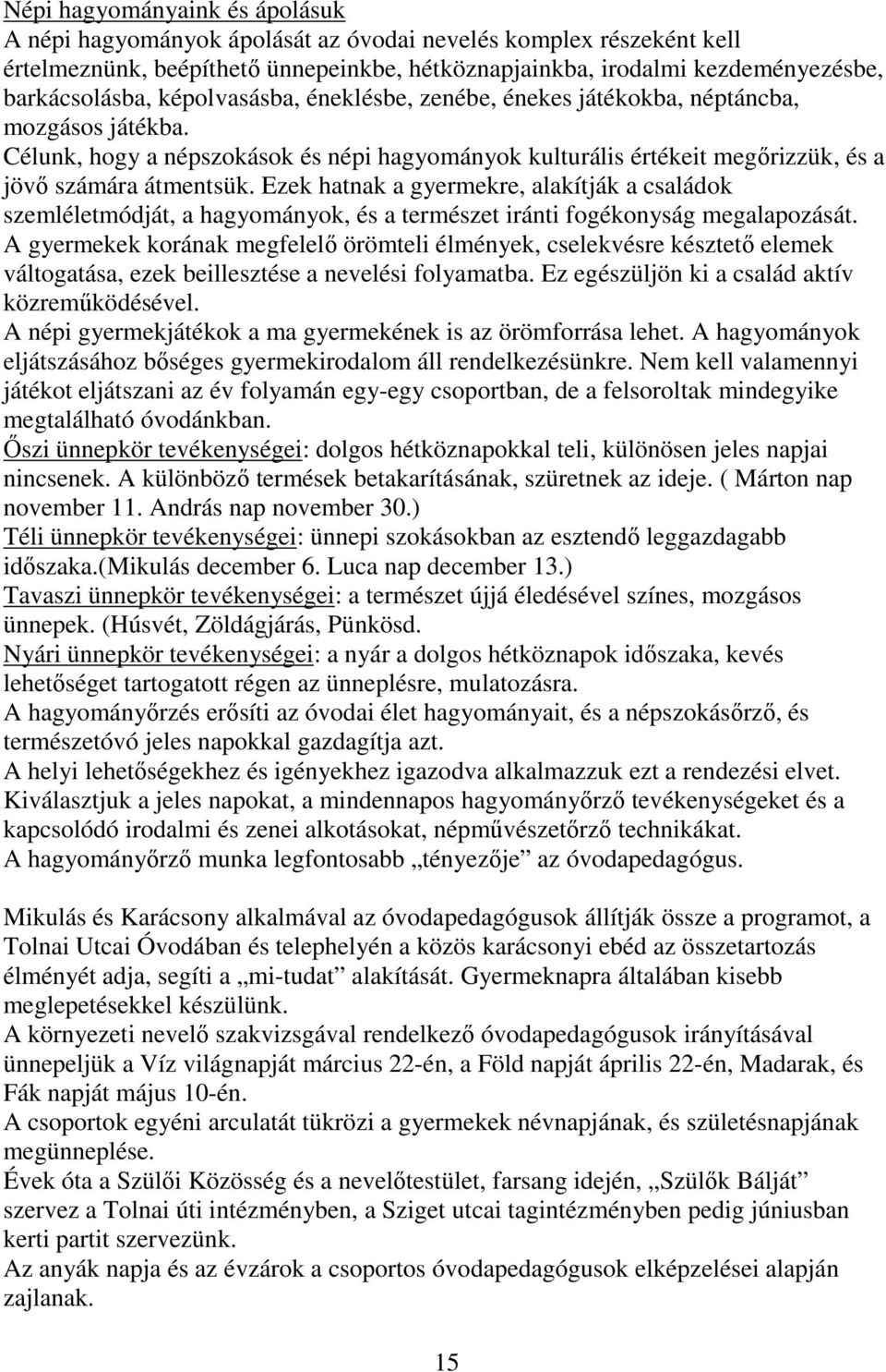 Ezek hatnak a gyermekre, alakítják a családok szemléletmódját, a hagyományok, és a természet iránti fogékonyság megalapozását.