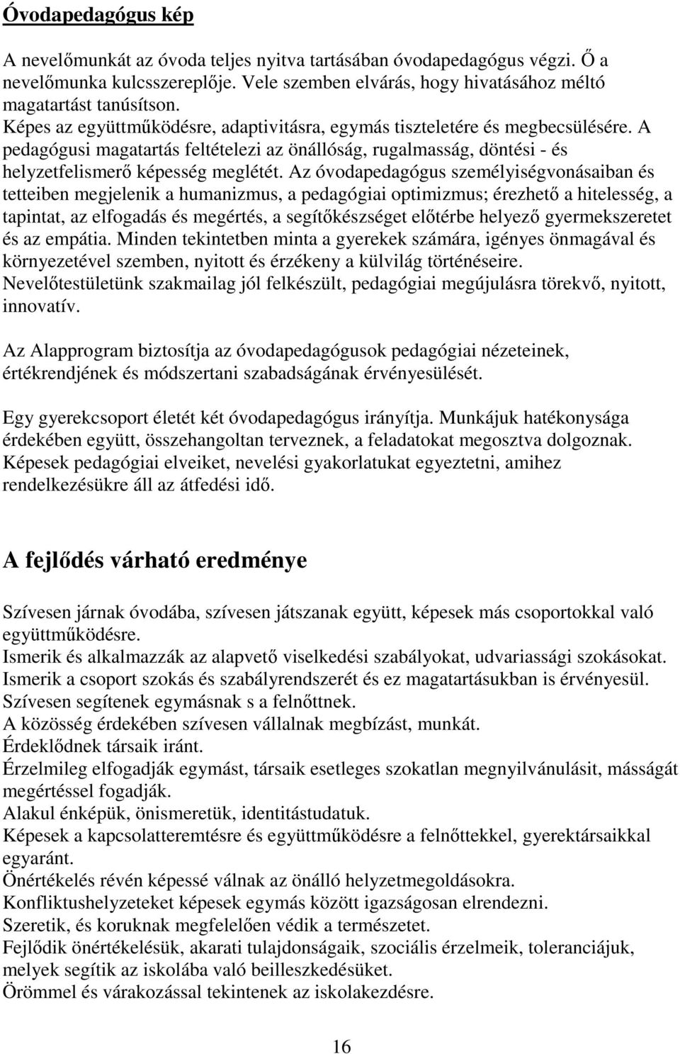 Az óvodapedagógus személyiségvonásaiban és tetteiben megjelenik a humanizmus, a pedagógiai optimizmus; érezhető a hitelesség, a tapintat, az elfogadás és megértés, a segítőkészséget előtérbe helyező