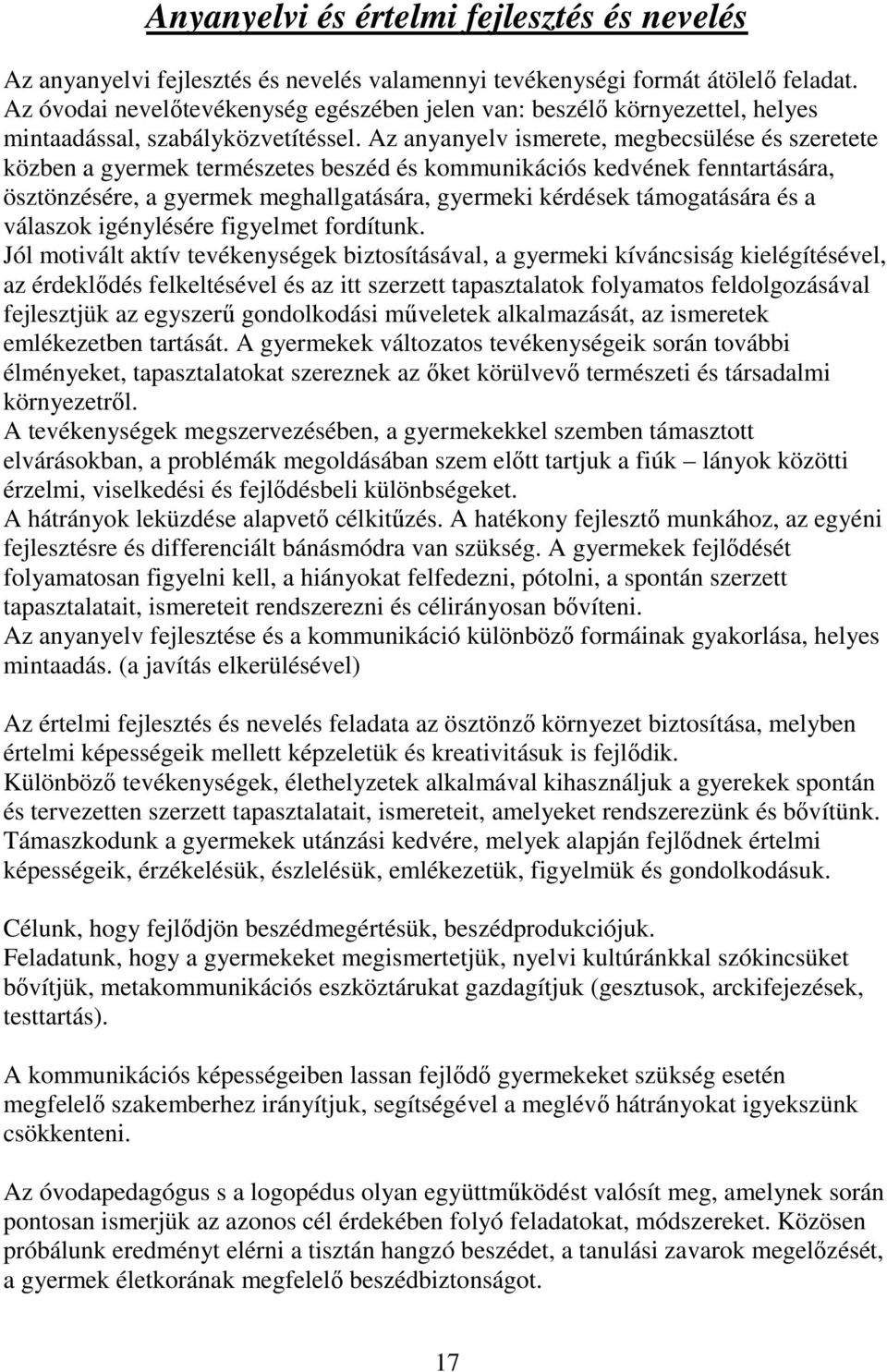 Az anyanyelv ismerete, megbecsülése és szeretete közben a gyermek természetes beszéd és kommunikációs kedvének fenntartására, ösztönzésére, a gyermek meghallgatására, gyermeki kérdések támogatására