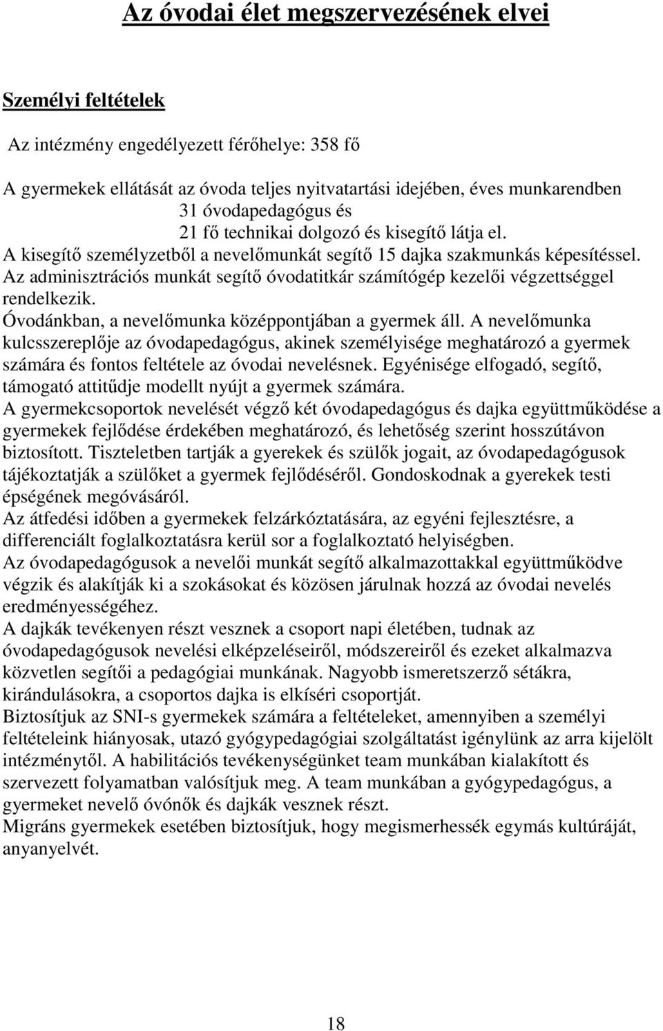 Az adminisztrációs munkát segítő óvodatitkár számítógép kezelői végzettséggel rendelkezik. Óvodánkban, a nevelőmunka középpontjában a gyermek áll.