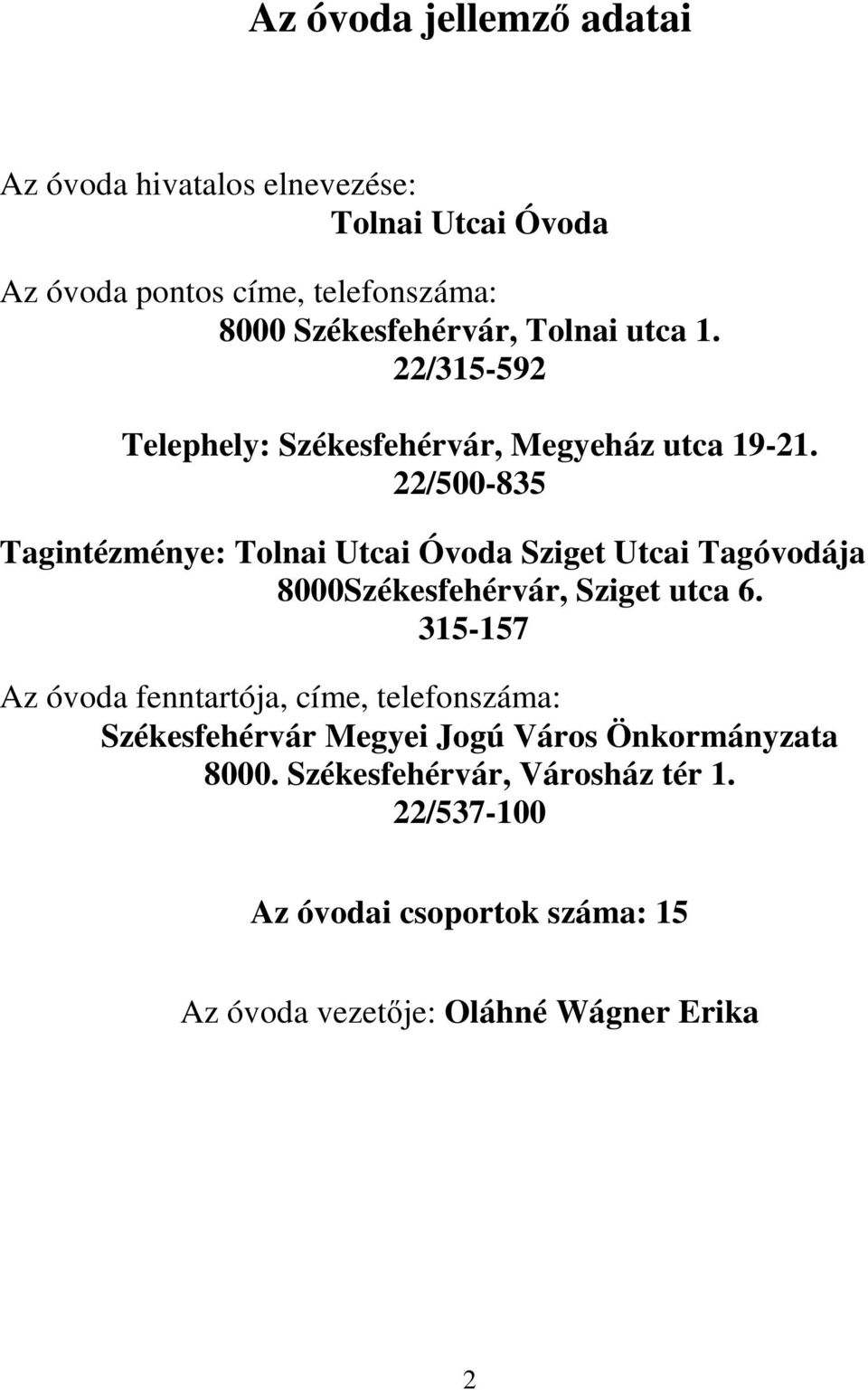 22/500-835 Tagintézménye: Tolnai Utcai Óvoda Sziget Utcai Tagóvodája 8000Székesfehérvár, Sziget utca 6.