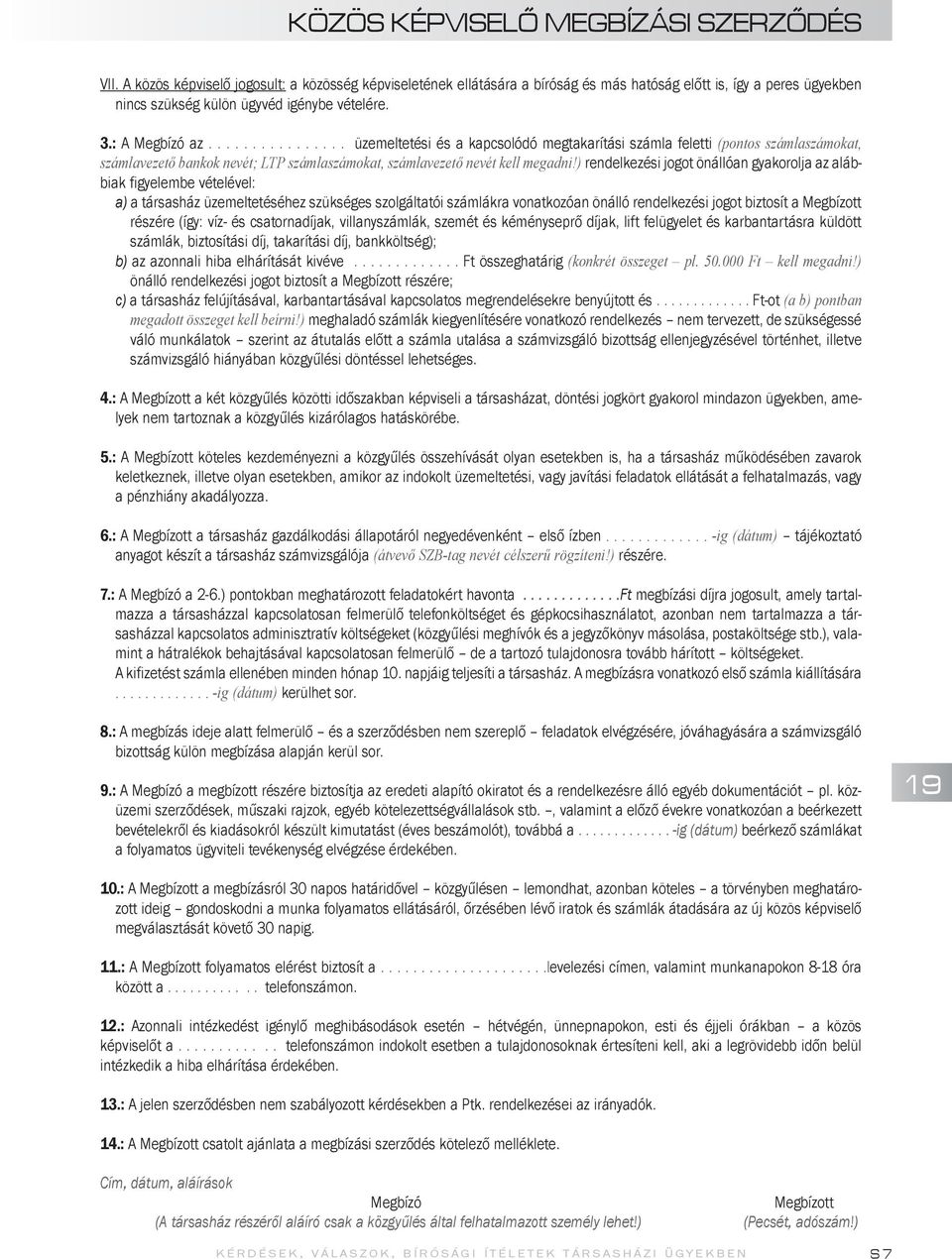 ............... üzemeltetési és a kapcsolódó megtakarítási számla feletti (pontos számlaszámokat, számlavezető bankok nevét; LTP számlaszámokat, számlavezető nevét kell megadni!