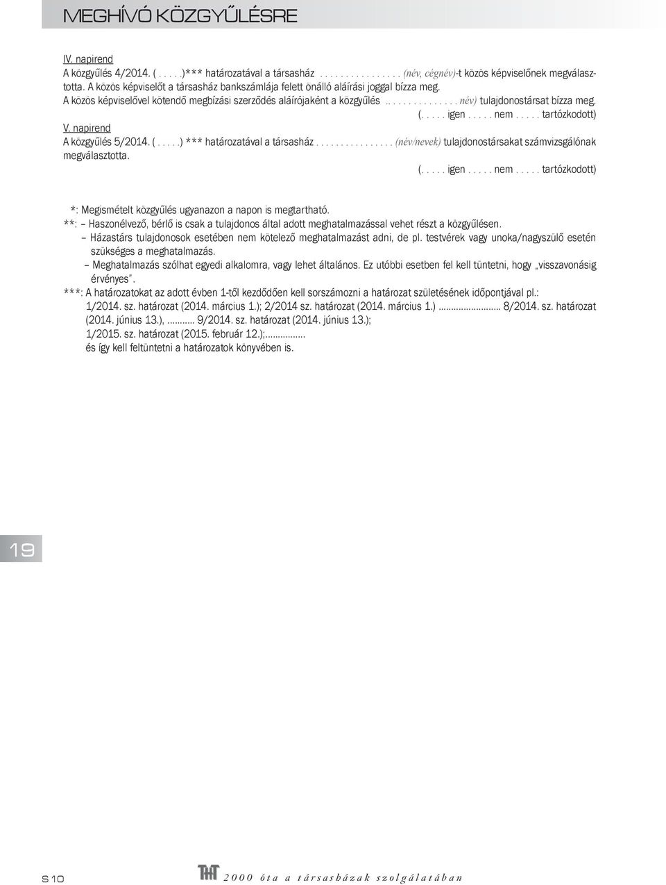 (..... igen..... nem..... tartózkodott) V. napirend A közgyűlés 5/2014. (.....) *** határozatával a társasház................ (név/nevek) tulajdonostársakat számvizsgálónak megválasztotta. (..... igen..... nem..... tartózkodott) *: Megismételt közgyűlés ugyanazon a napon is megtartható.